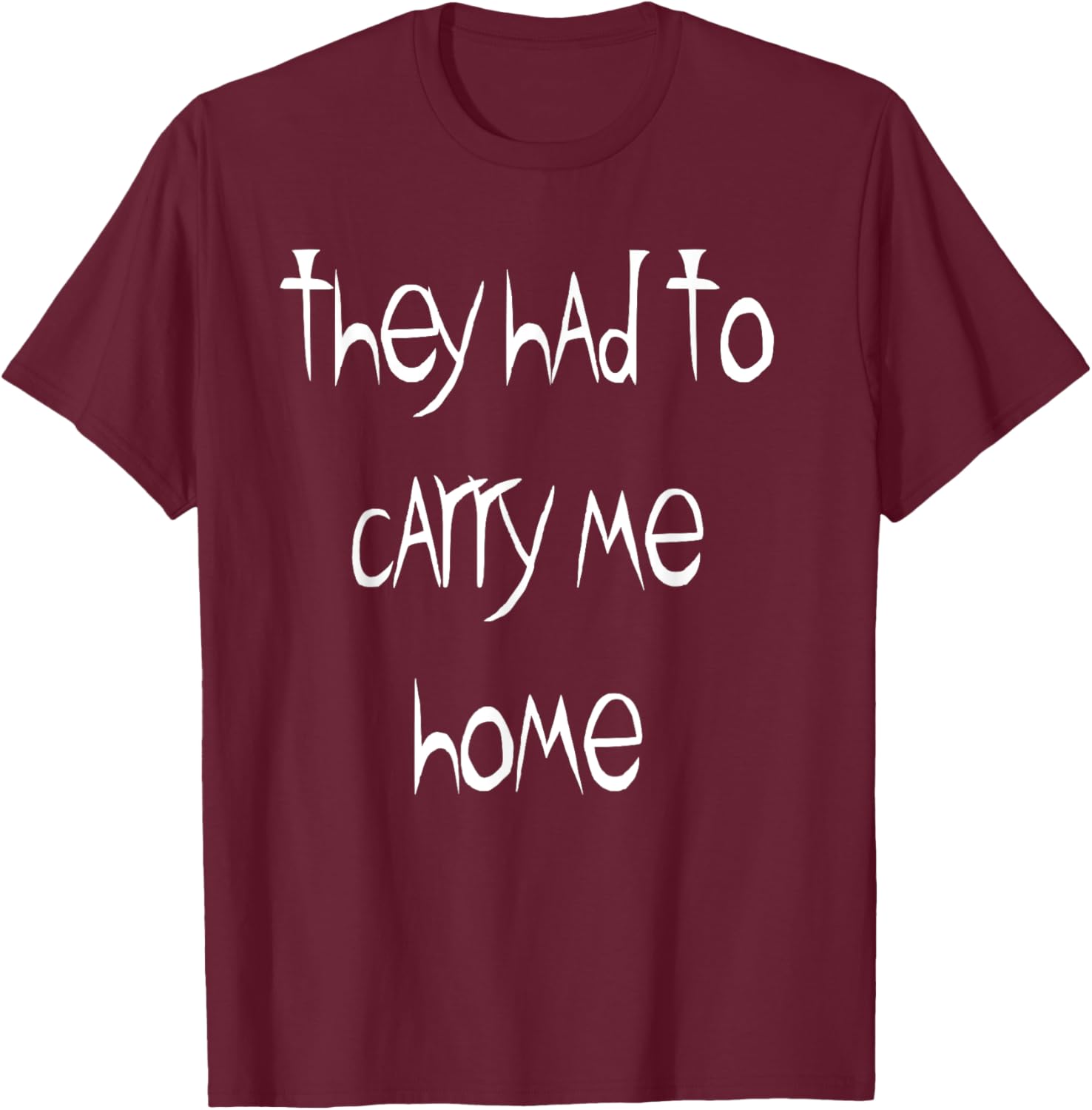 They Had to Carry Me Home T-Shirt for Fun and Casual Wear - 3