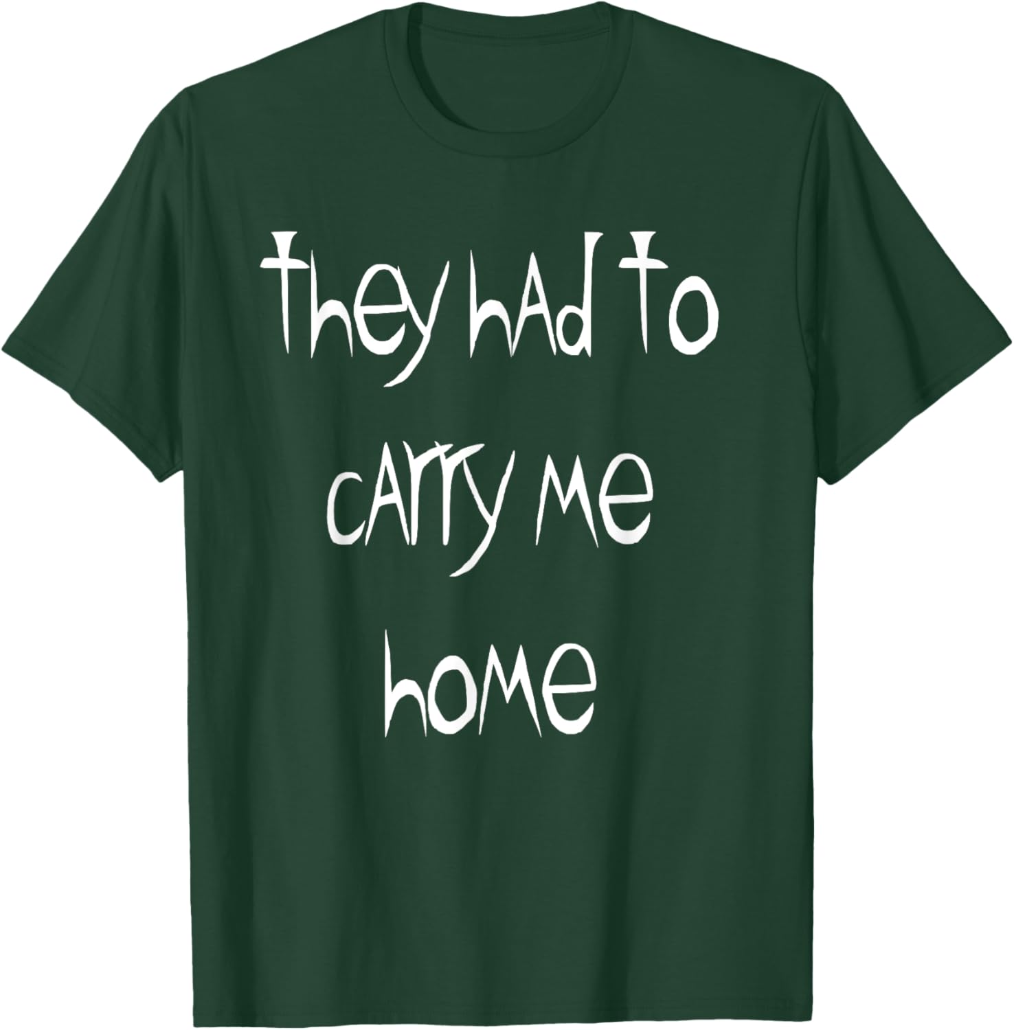 They Had to Carry Me Home T-Shirt for Fun and Casual Wear - 17