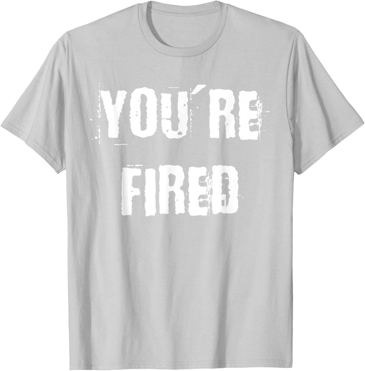 You're Fired T-Shirt for Bold Statements and Fun Fashion Choices - 12