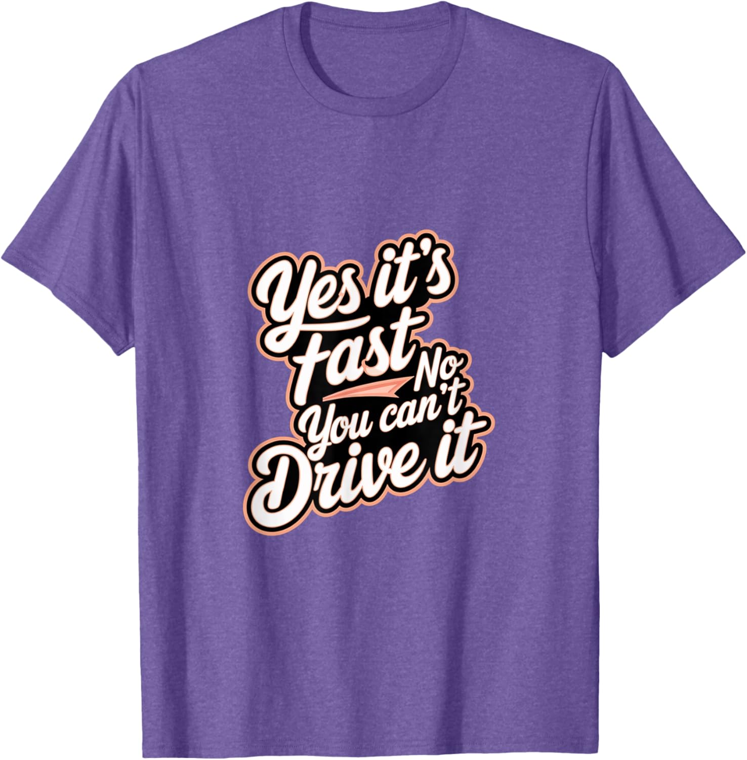 Yes It's Fast No You Can't Drive It Speed Car Driver T-Shirt for Enthusiasts - 22