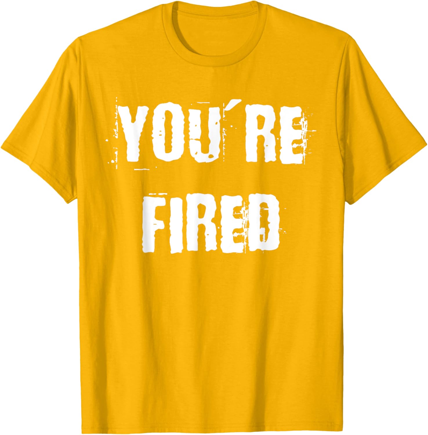 You're Fired T-Shirt for Bold Statements and Fun Fashion Choices - 27