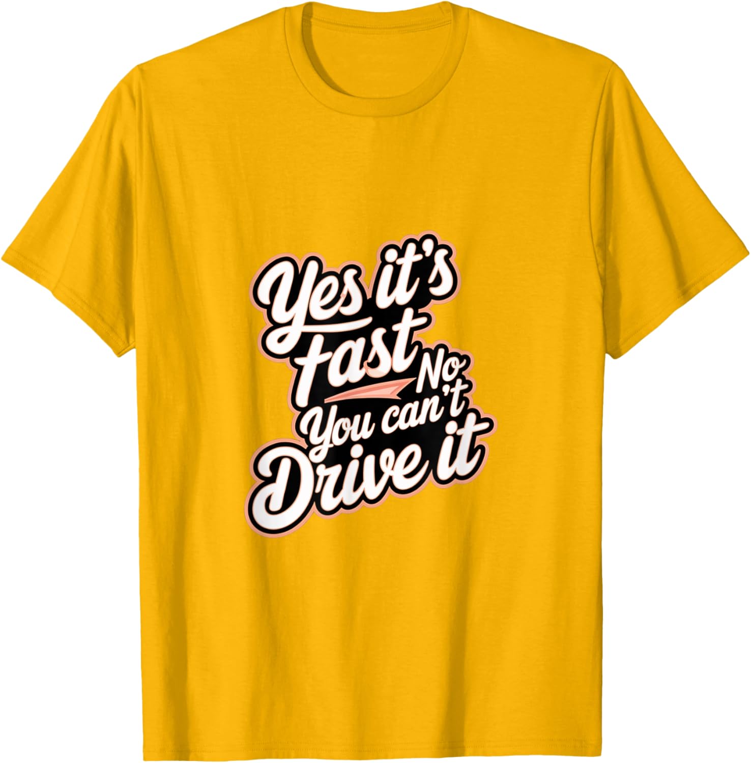 Yes It's Fast No You Can't Drive It Speed Car Driver T-Shirt for Enthusiasts - 13