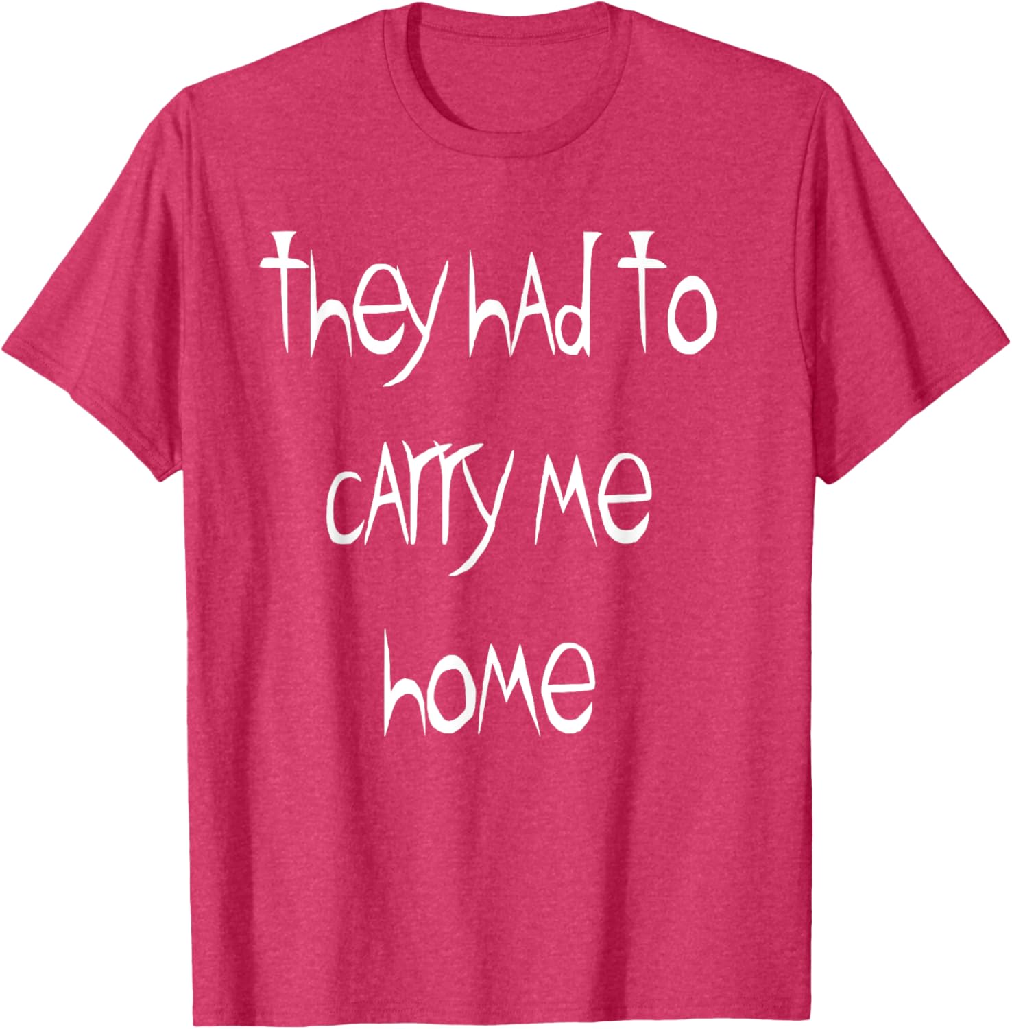 They Had to Carry Me Home T-Shirt for Fun and Casual Wear - 11