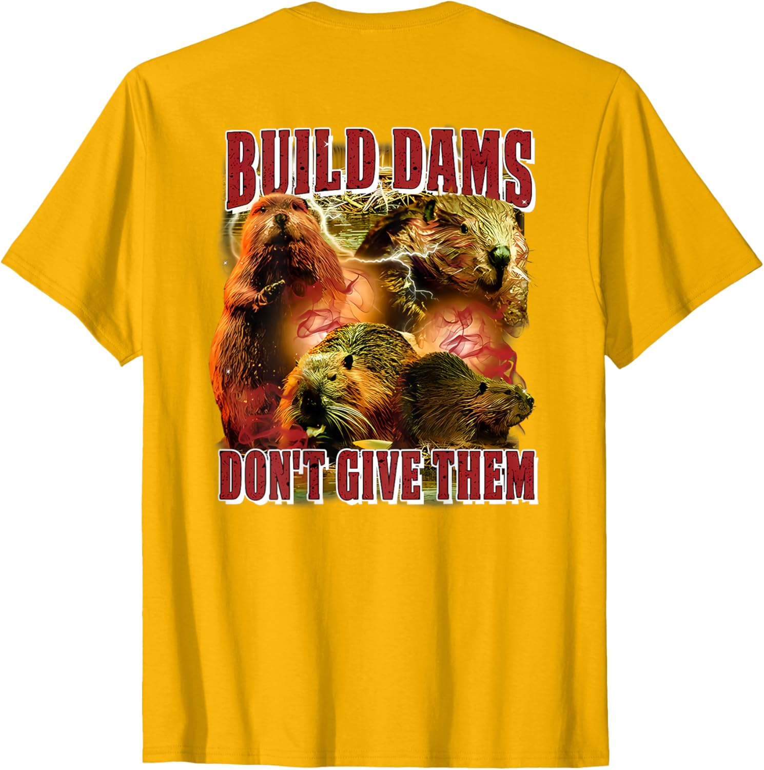 Build Dams Don't Give Them T-Shirt Stylish & Comfortable Apparel for All - 21