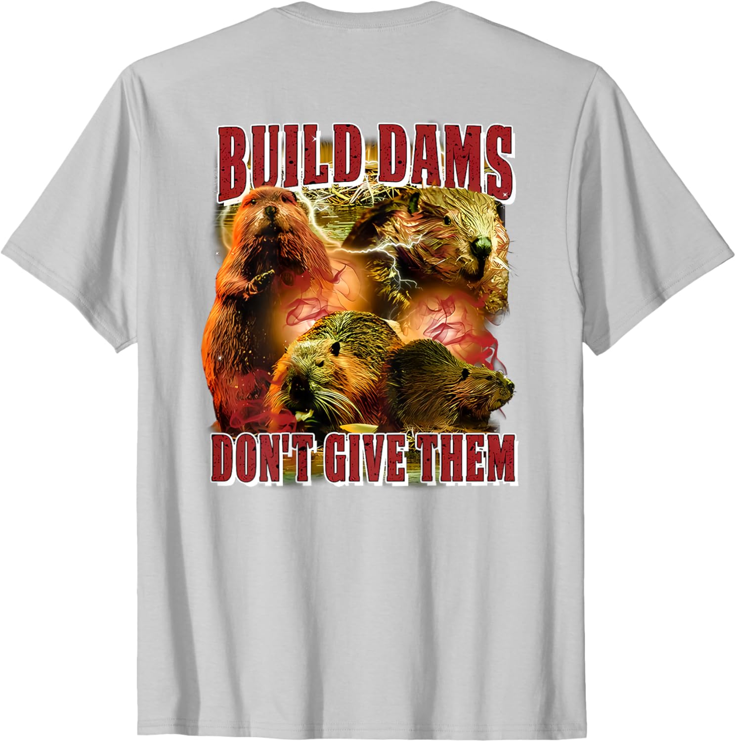 Build Dams Don't Give Them T-Shirt Stylish & Comfortable Apparel for All - 18