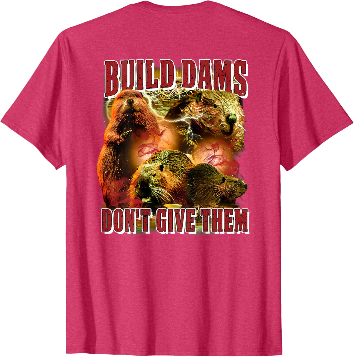 Build Dams Don't Give Them T-Shirt Stylish & Comfortable Apparel for All - 25