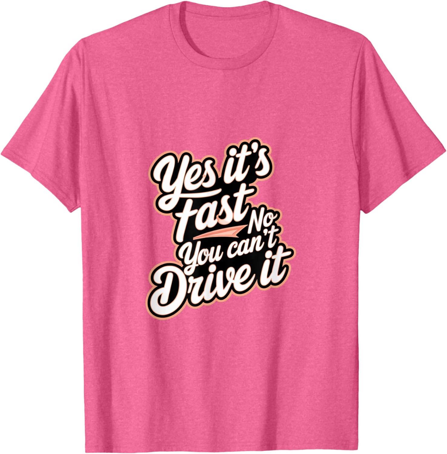 Yes It's Fast No You Can't Drive It Speed Car Driver T-Shirt for Enthusiasts - 18