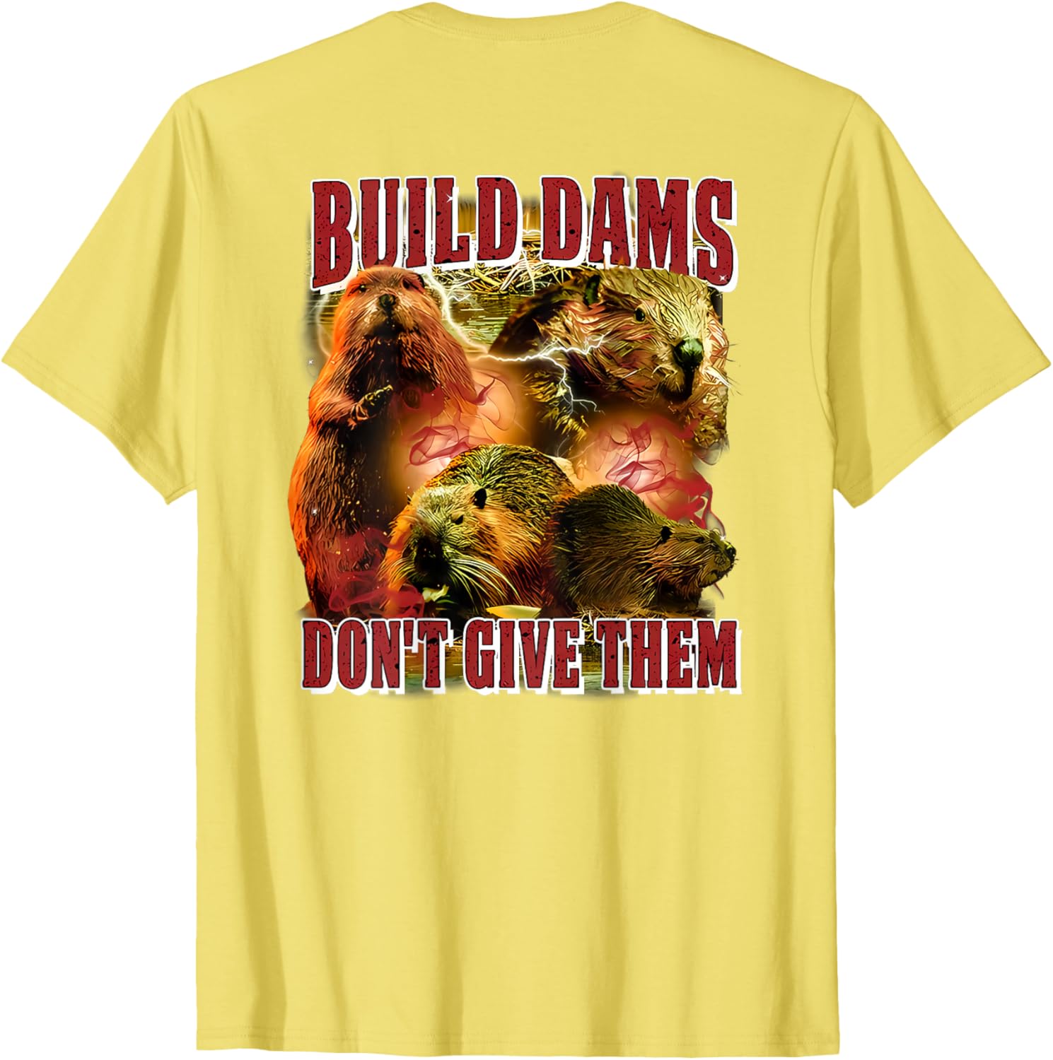 Build Dams Don't Give Them T-Shirt Stylish & Comfortable Apparel for All - 10