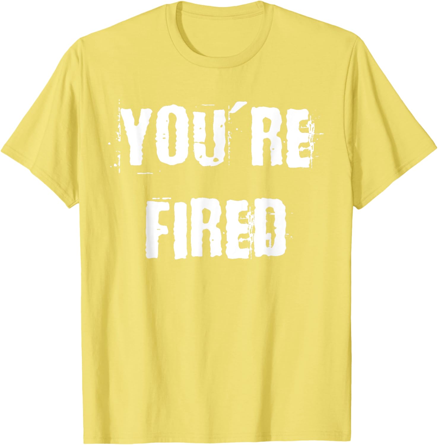 You're Fired T-Shirt for Bold Statements and Fun Fashion Choices - 16