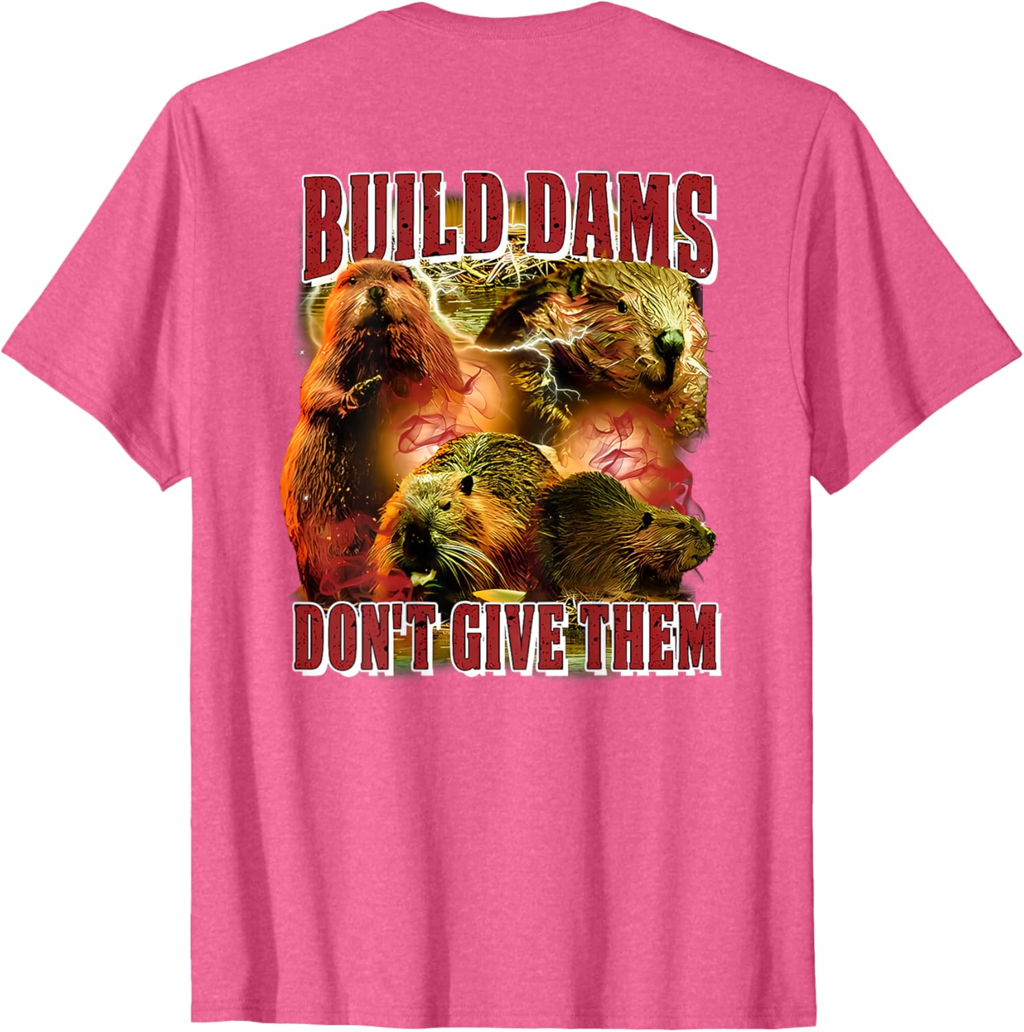 Build Dams Don't Give Them T-Shirt Stylish & Comfortable Apparel for All - 22