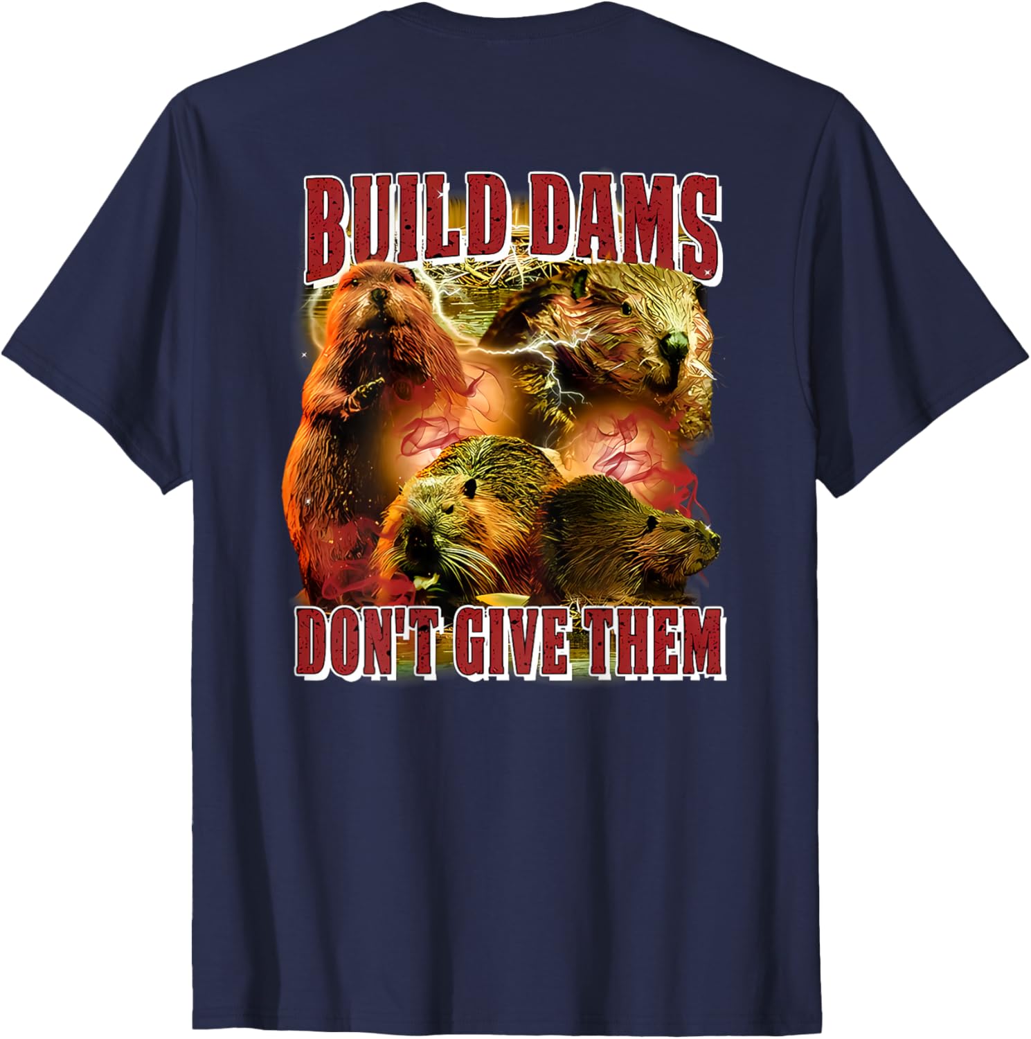 Build Dams Don't Give Them T-Shirt Stylish & Comfortable Apparel for All - 15