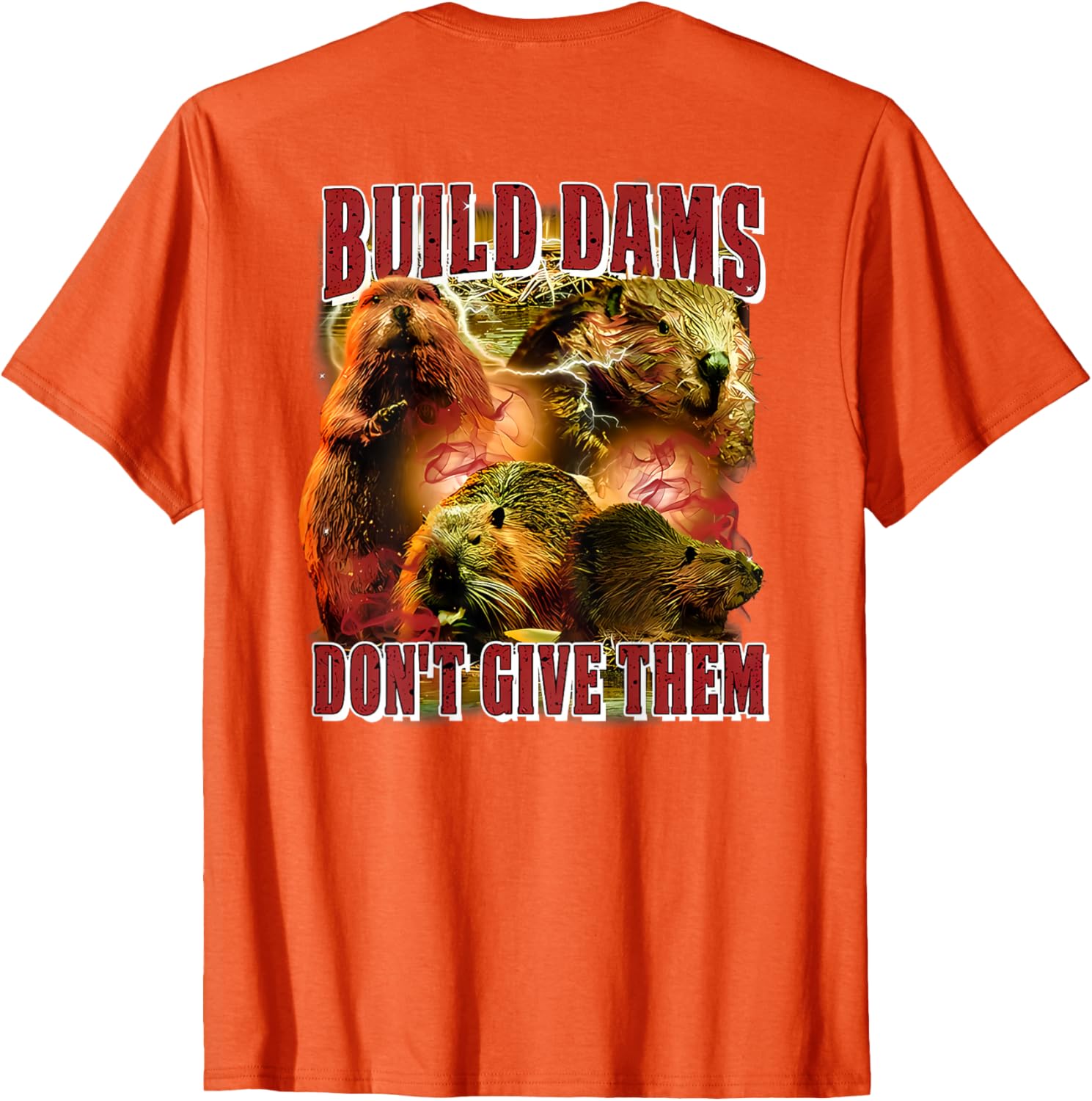 Build Dams Don't Give Them T-Shirt Stylish & Comfortable Apparel for All - 12