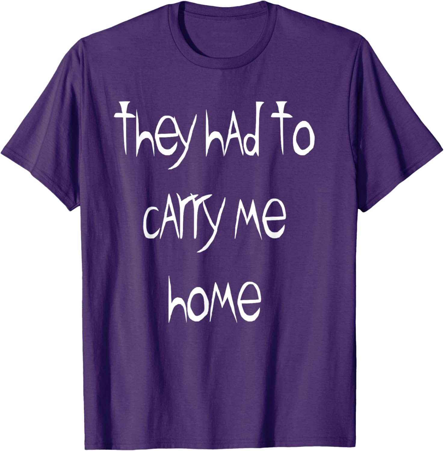 They Had to Carry Me Home T-Shirt for Fun and Casual Wear - 12