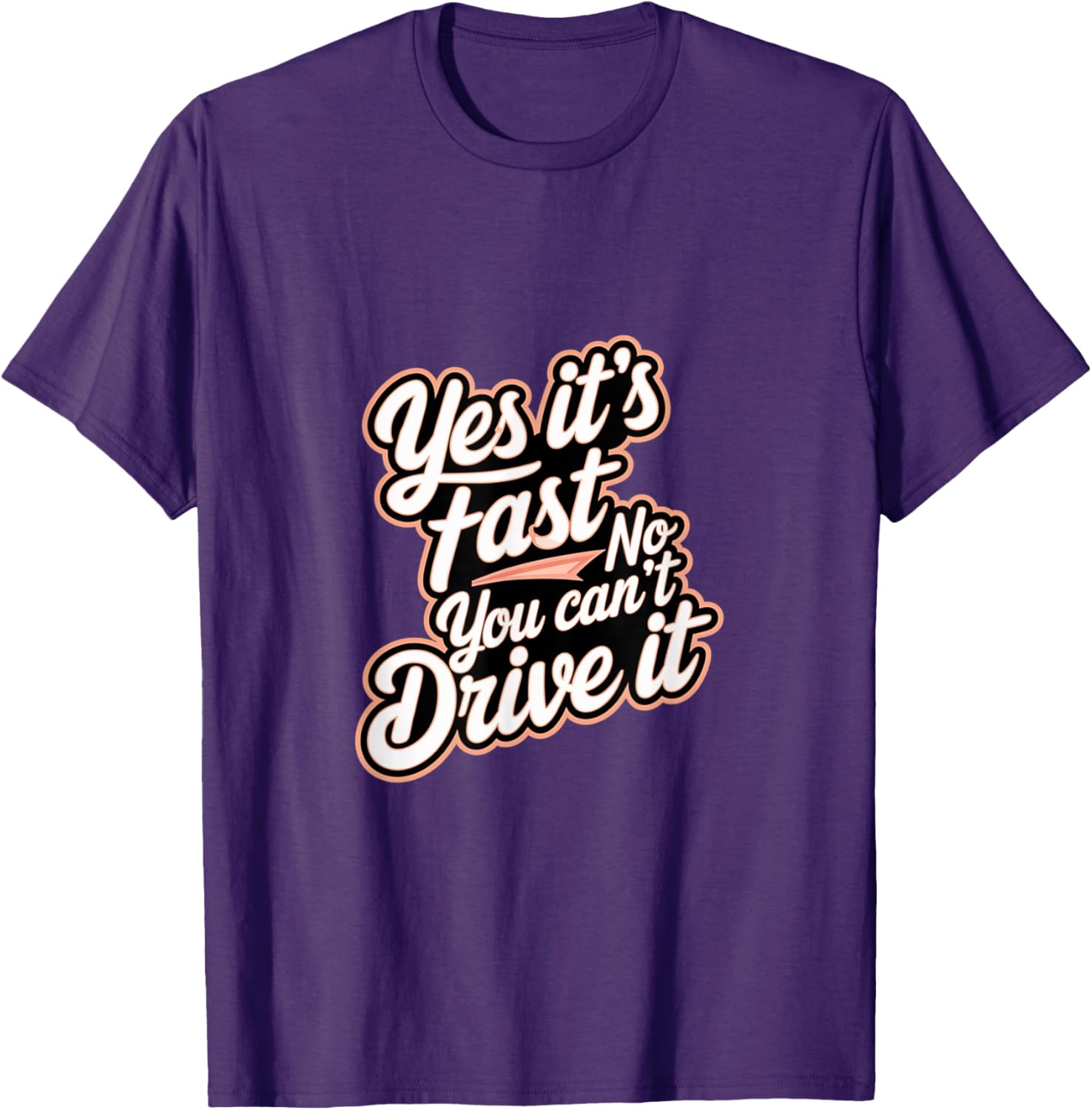 Yes It's Fast No You Can't Drive It Speed Car Driver T-Shirt for Enthusiasts - 12
