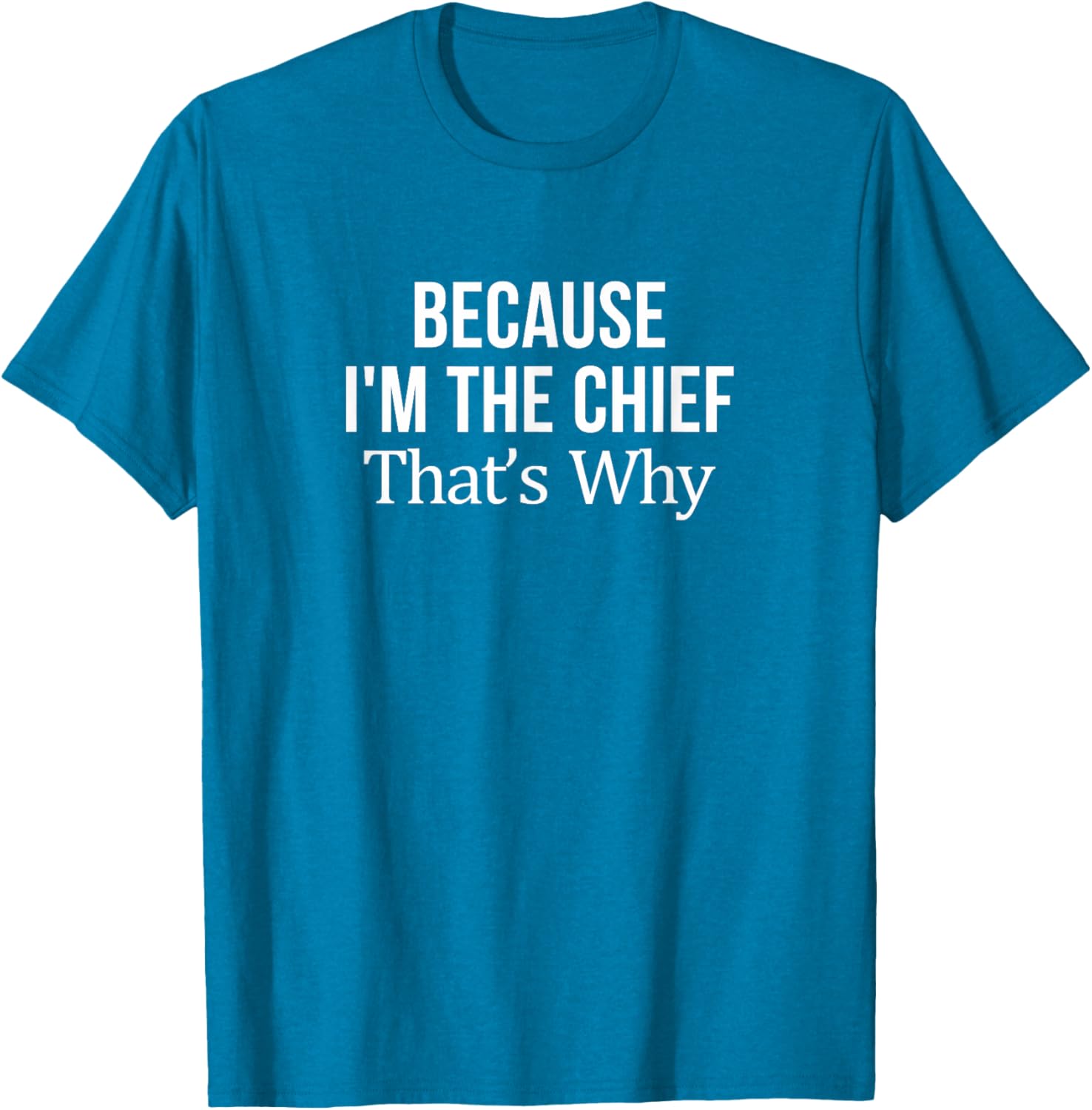 Because I'm The Chief T-Shirt for Leaders | Fun and Stylish Tee - 11
