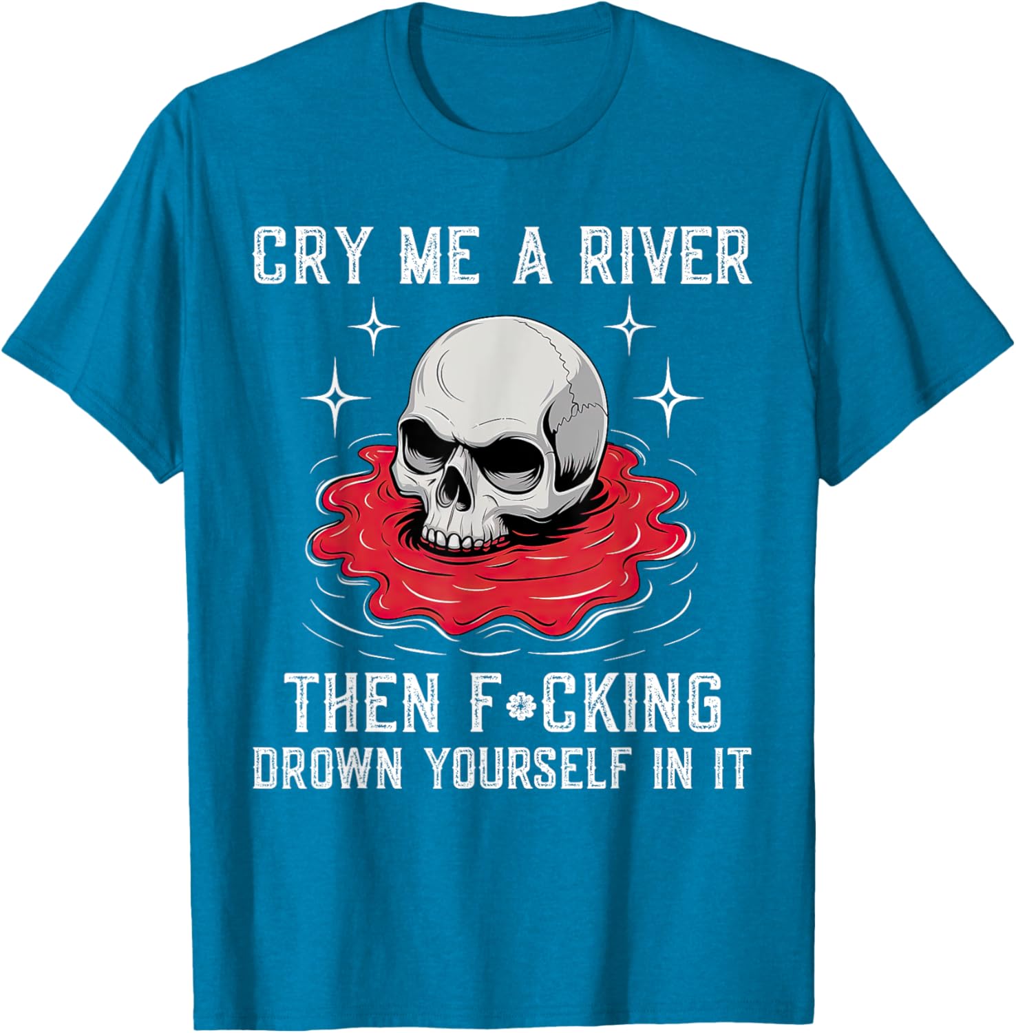 Unique Cry Me A River Drown Yourself T-Shirt for Bold Fashion Lovers - 18