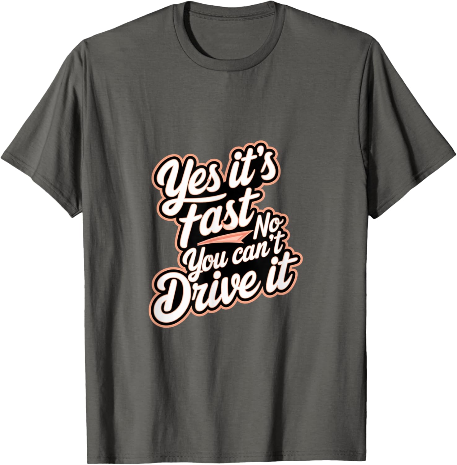 Yes It's Fast No You Can't Drive It Speed Car Driver T-Shirt for Enthusiasts - 17
