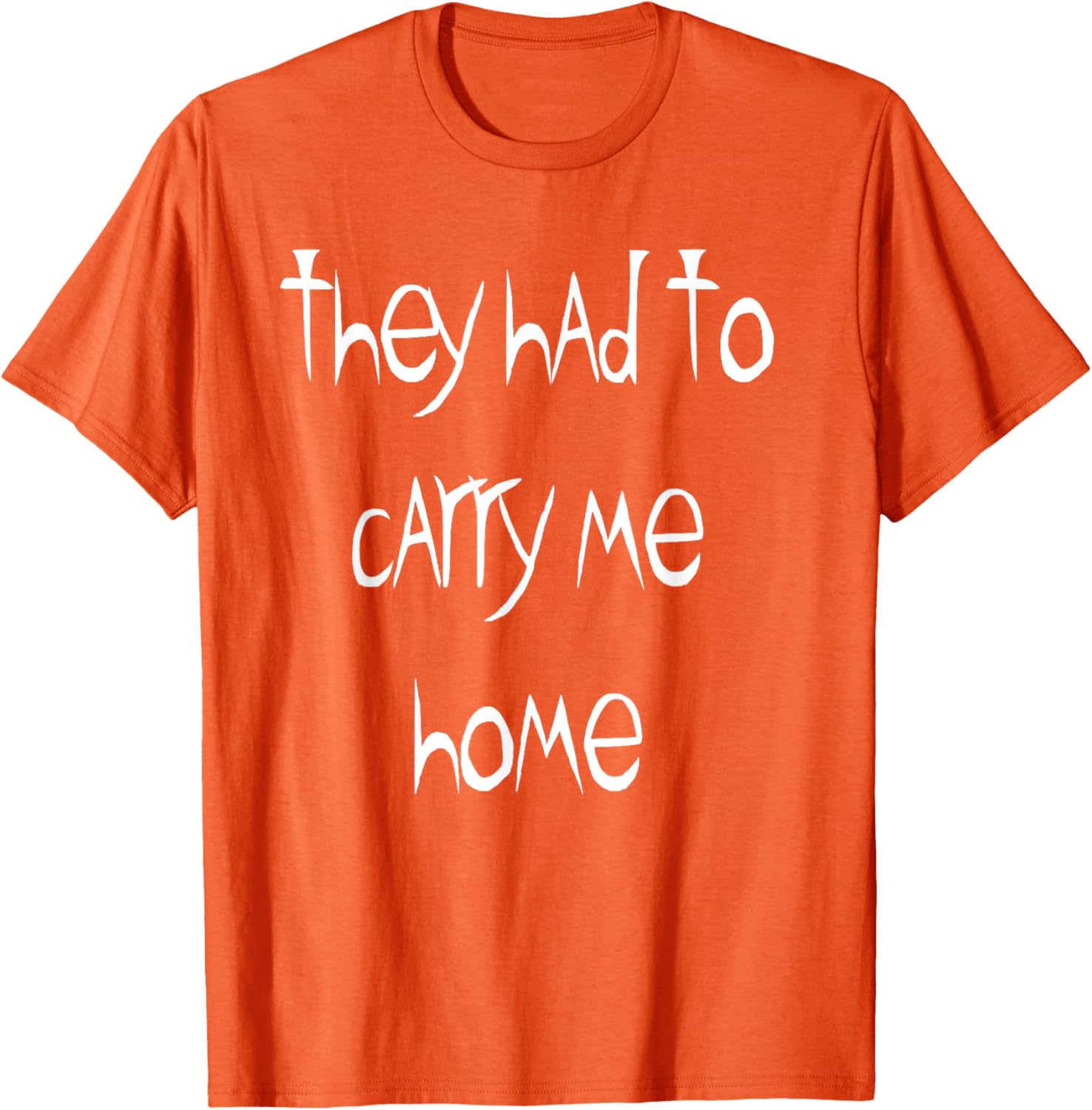 They Had to Carry Me Home T-Shirt for Fun and Casual Wear - 15