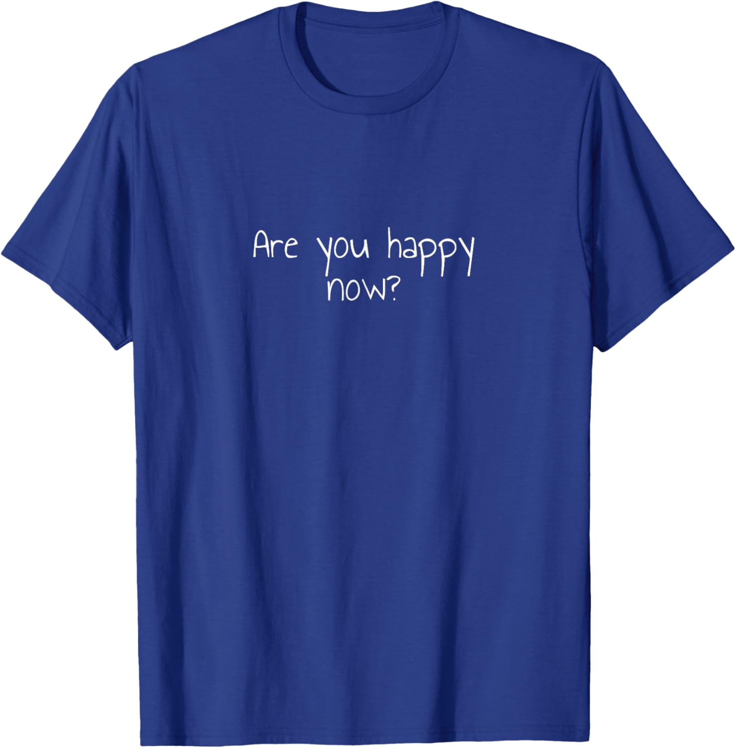 Are You Happy Now T-Shirt for Men and Women - Fun Casual Wear - 7