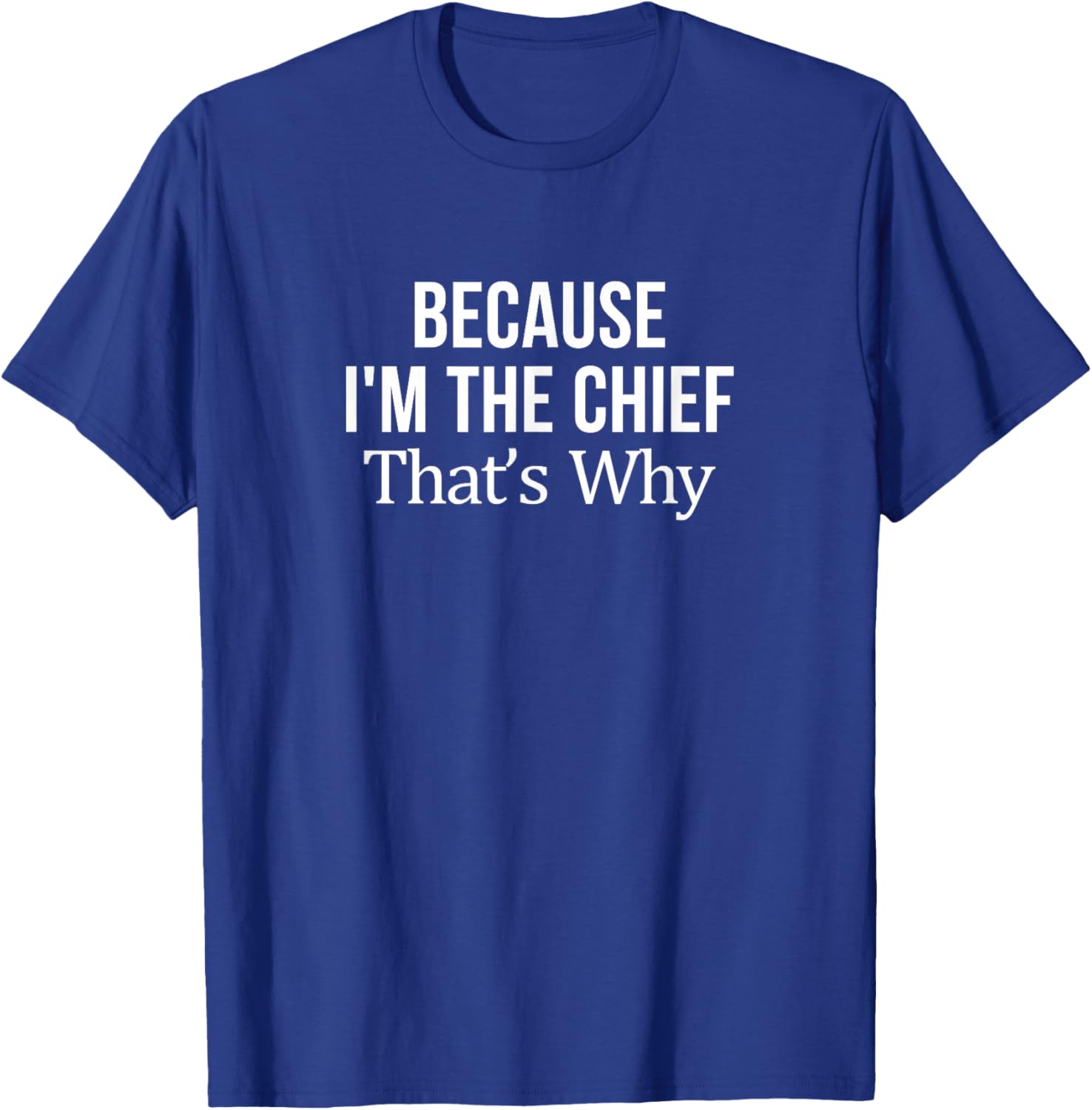 Because I'm The Chief T-Shirt for Leaders | Fun and Stylish Tee - 4