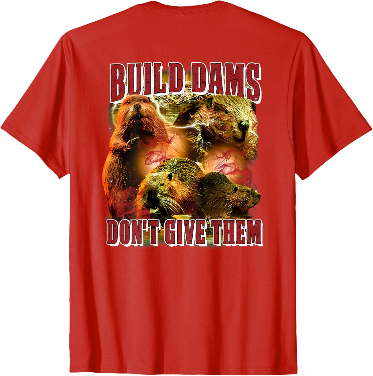 Build Dams Don't Give Them T-Shirt Stylish & Comfortable Apparel for All - 19