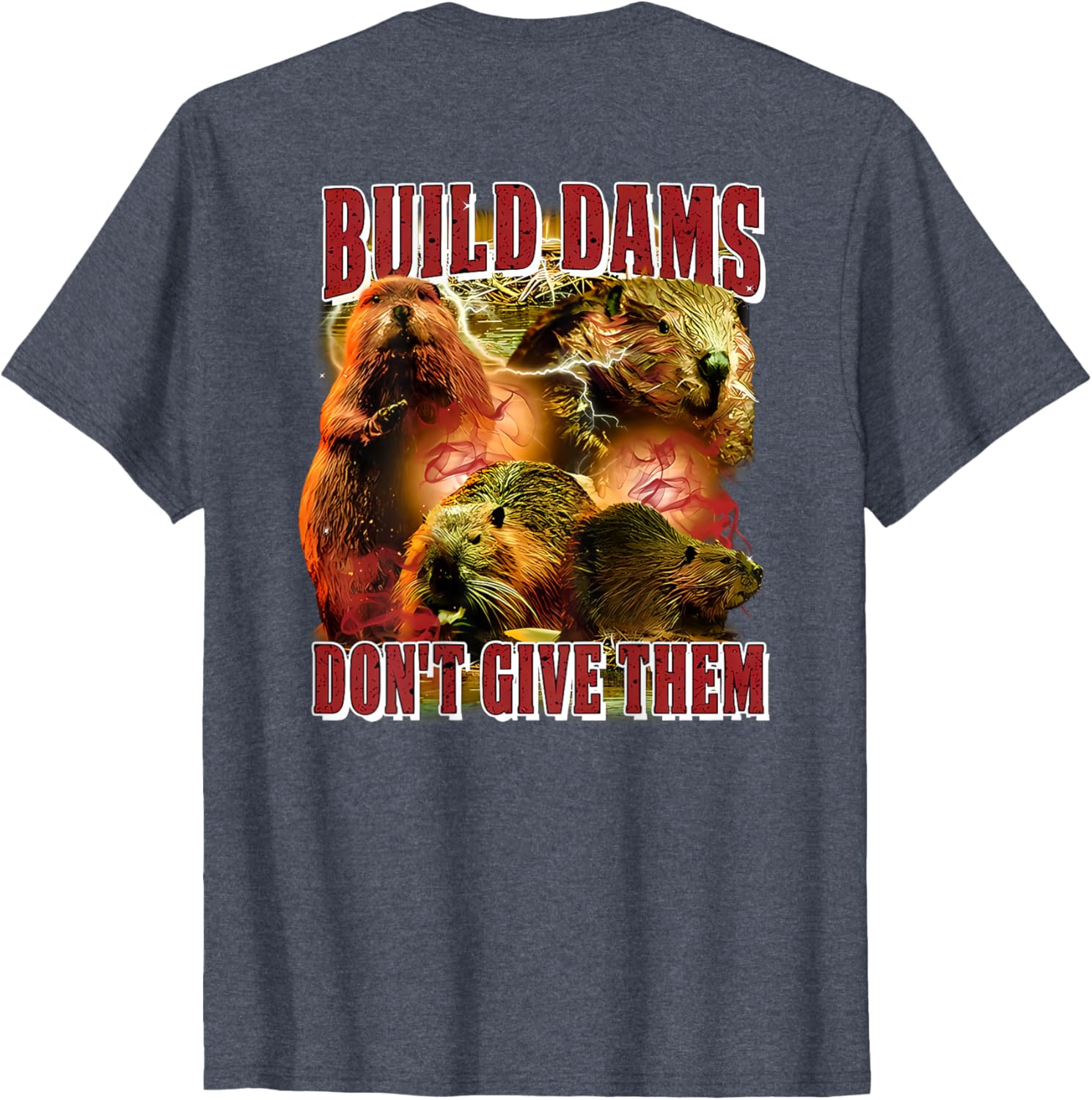 Build Dams Don't Give Them T-Shirt Stylish & Comfortable Apparel for All - 16