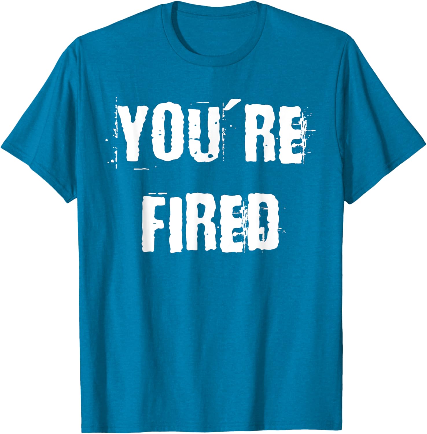 You're Fired T-Shirt for Bold Statements and Fun Fashion Choices - 24