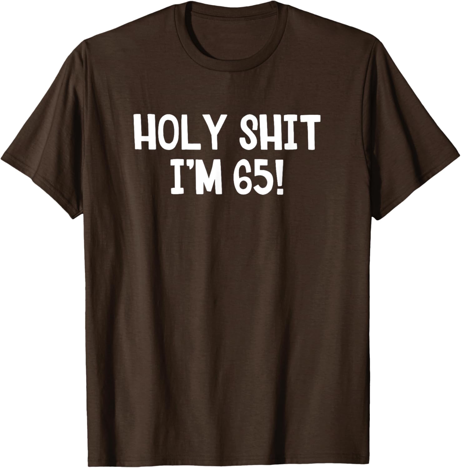 Holy Shit I'm 65 T-Shirt Fun Birthday Gift for Men and Women Stylish Design - 17