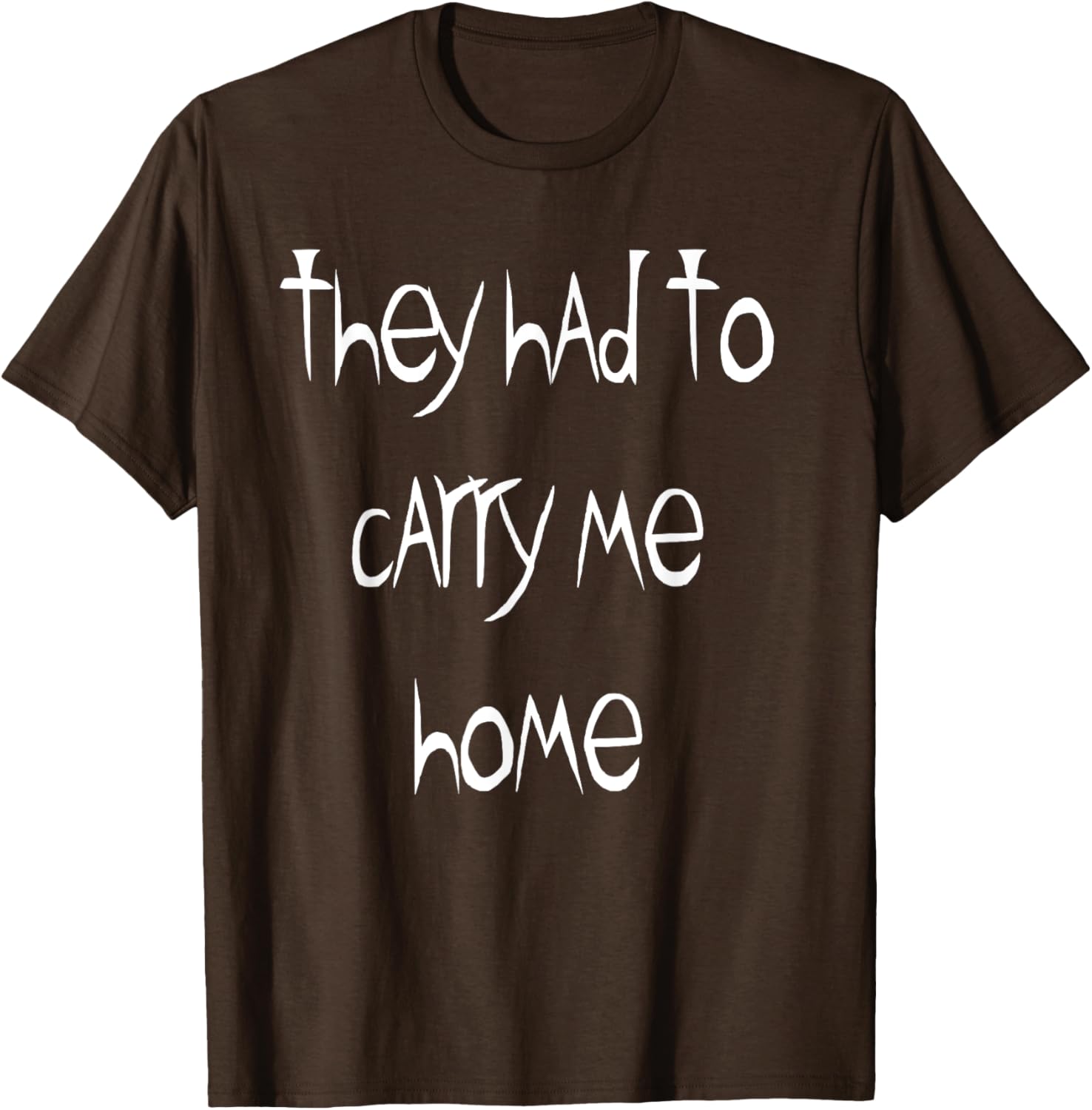 They Had to Carry Me Home T-Shirt for Fun and Casual Wear - 7