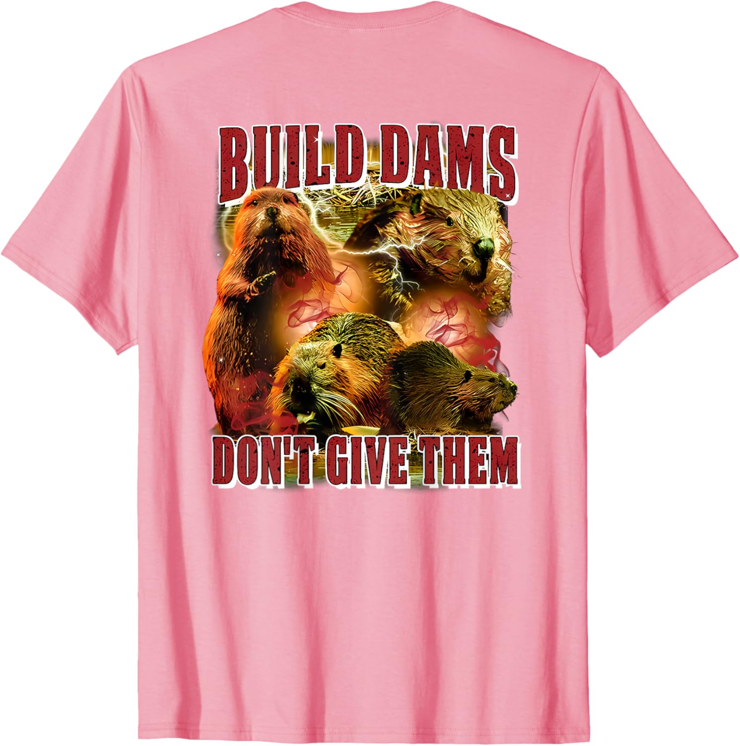 Build Dams Don't Give Them T-Shirt Stylish & Comfortable Apparel for All - 27