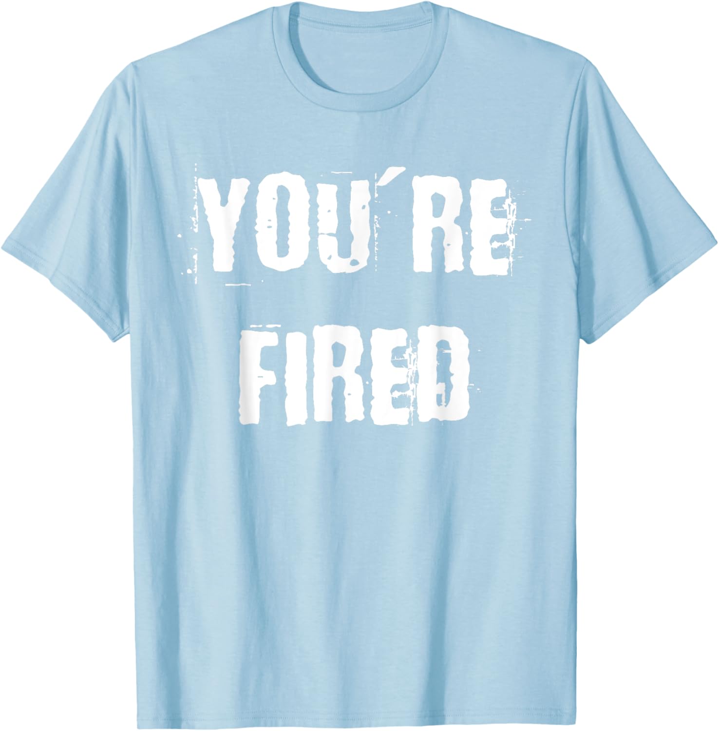You're Fired T-Shirt for Bold Statements and Fun Fashion Choices - 11