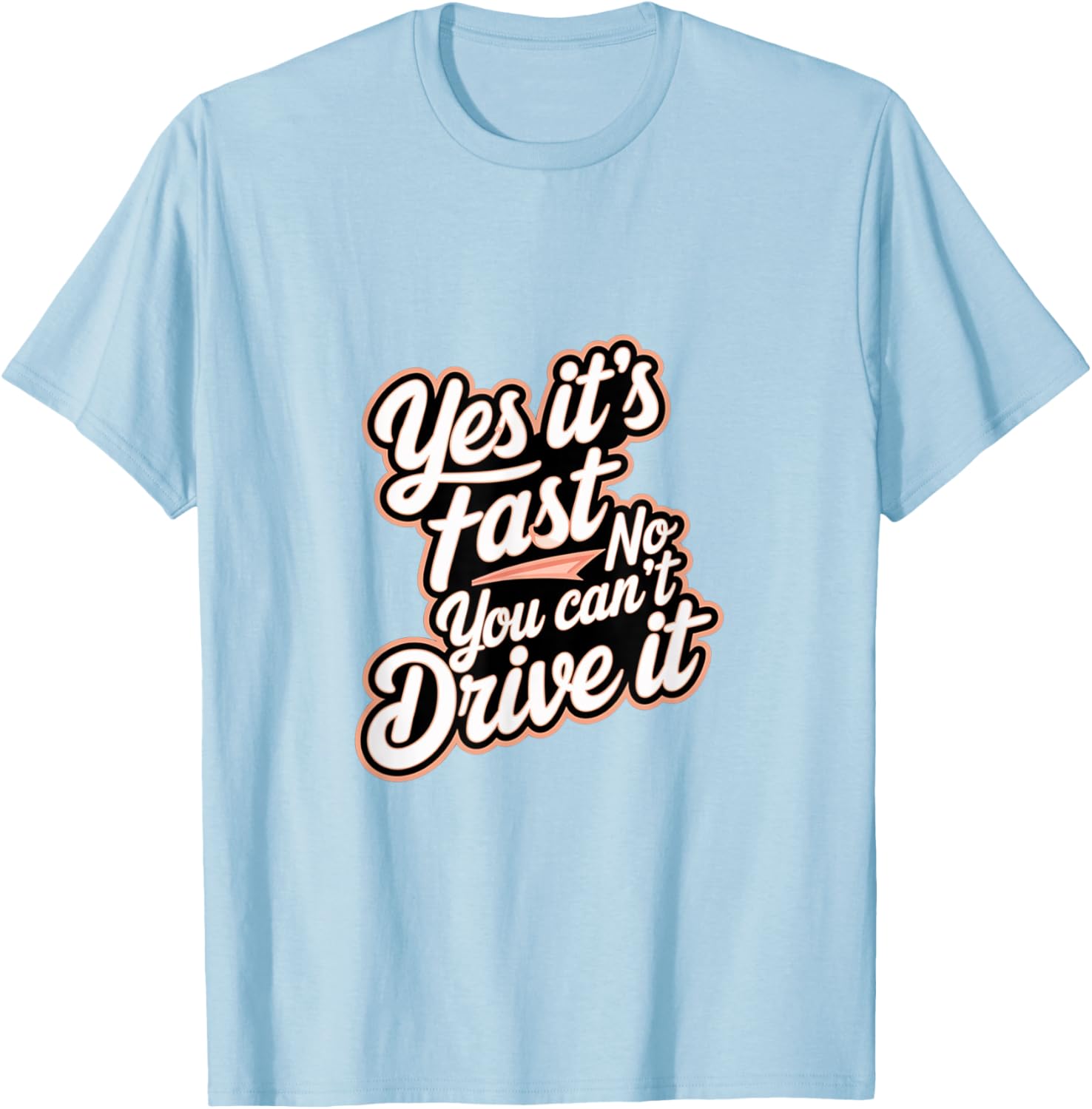 Yes It's Fast No You Can't Drive It Speed Car Driver T-Shirt for Enthusiasts - 23