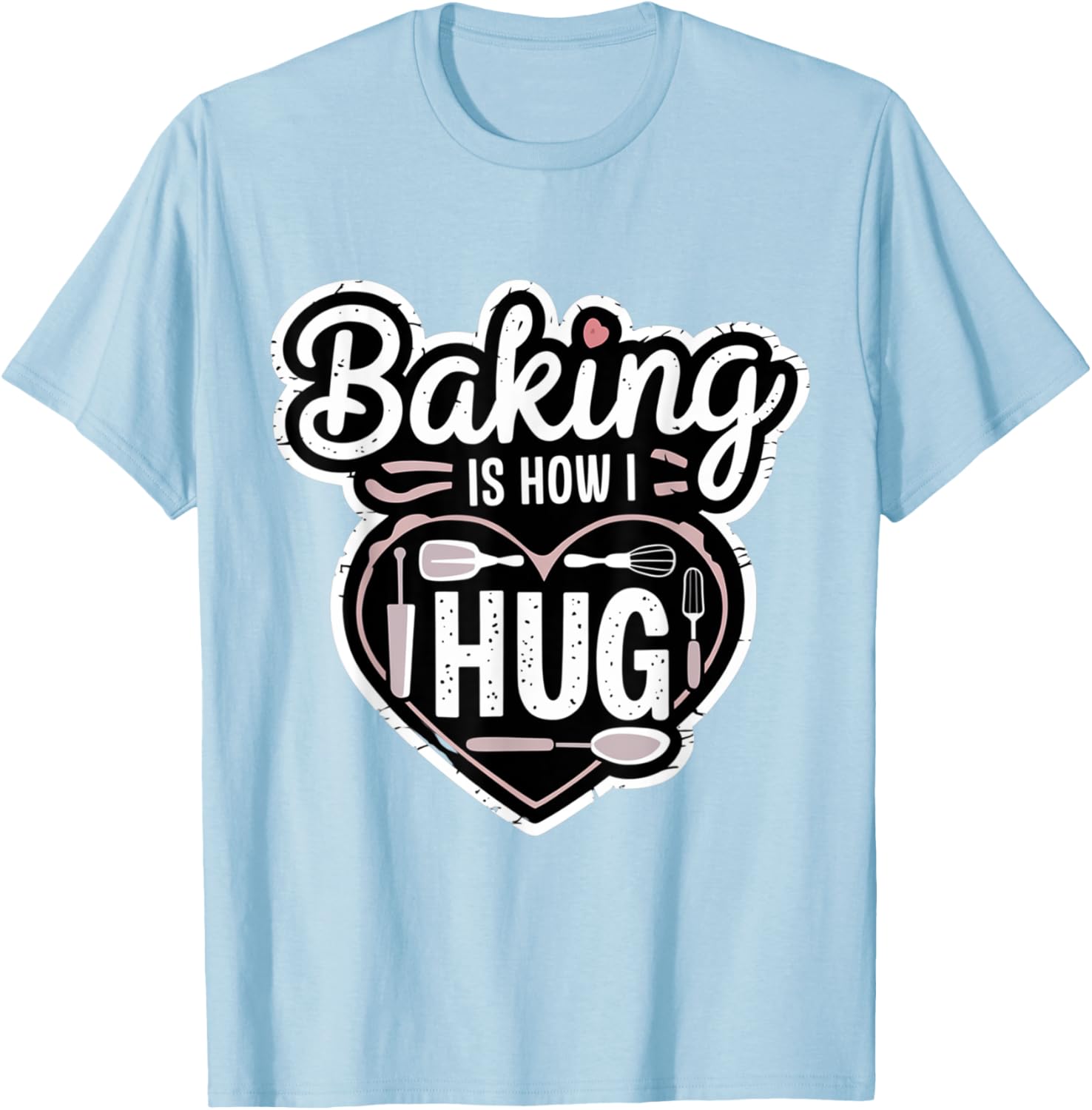 Baking is How I Hug Heart Design T-Shirt for Passionate Bakers - 13