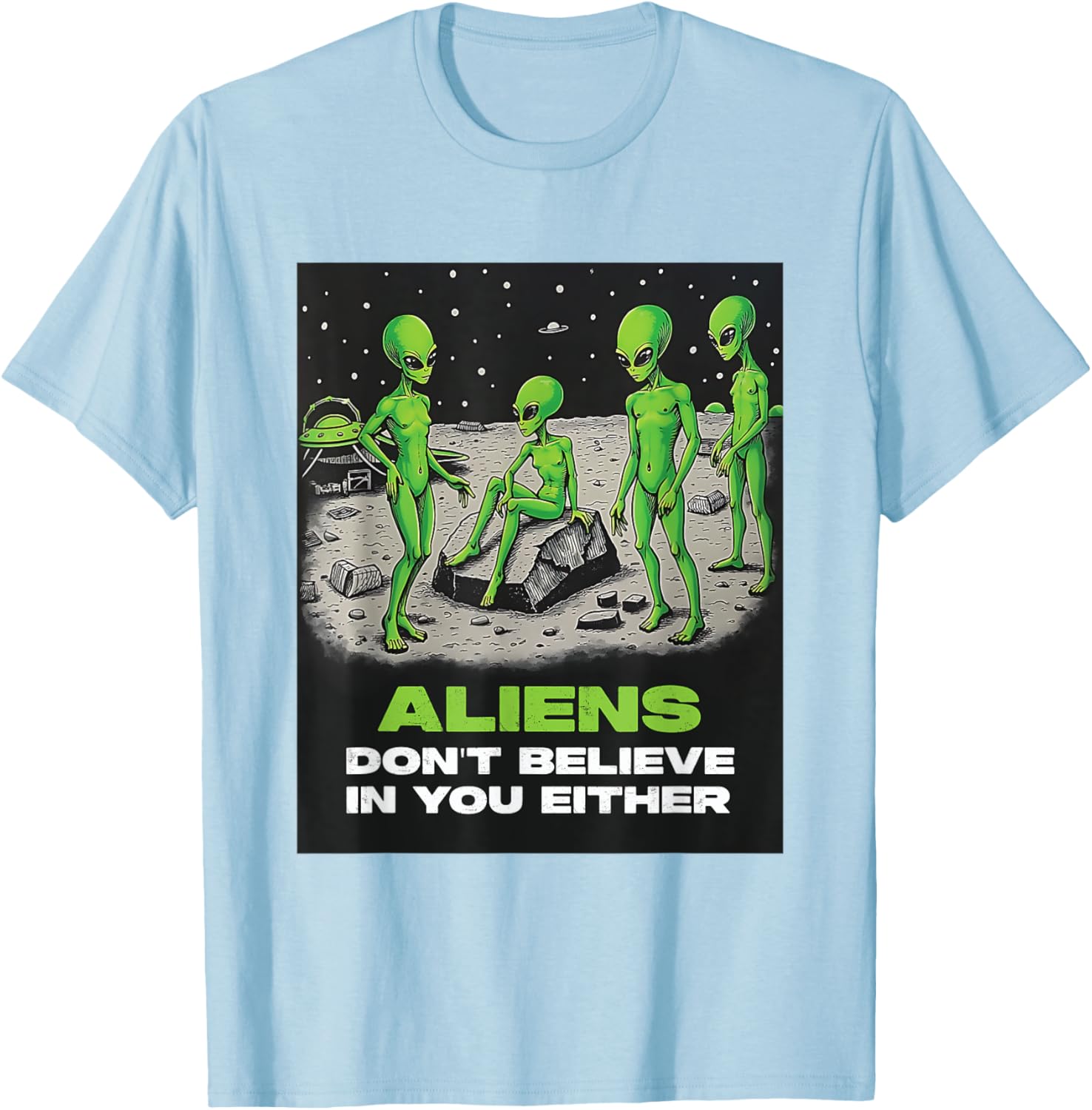 Funny Extraterrestrial T-Shirt - Aliens Don't Believe in You Design - 24
