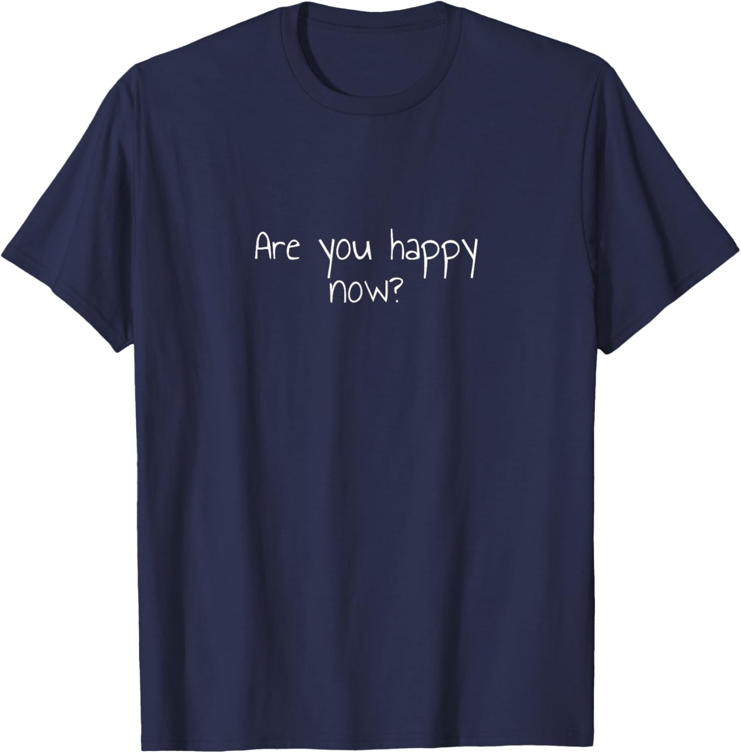 Are You Happy Now T-Shirt for Men and Women - Fun Casual Wear - 3