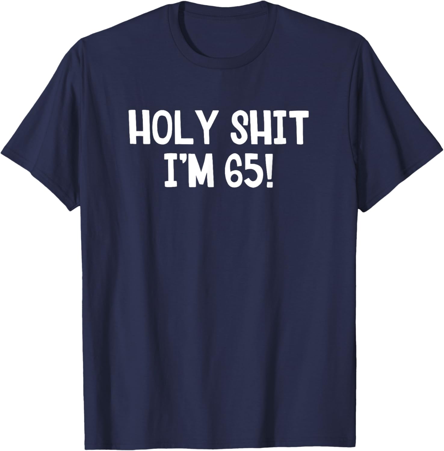 Holy Shit I'm 65 T-Shirt Fun Birthday Gift for Men and Women Stylish Design - 22