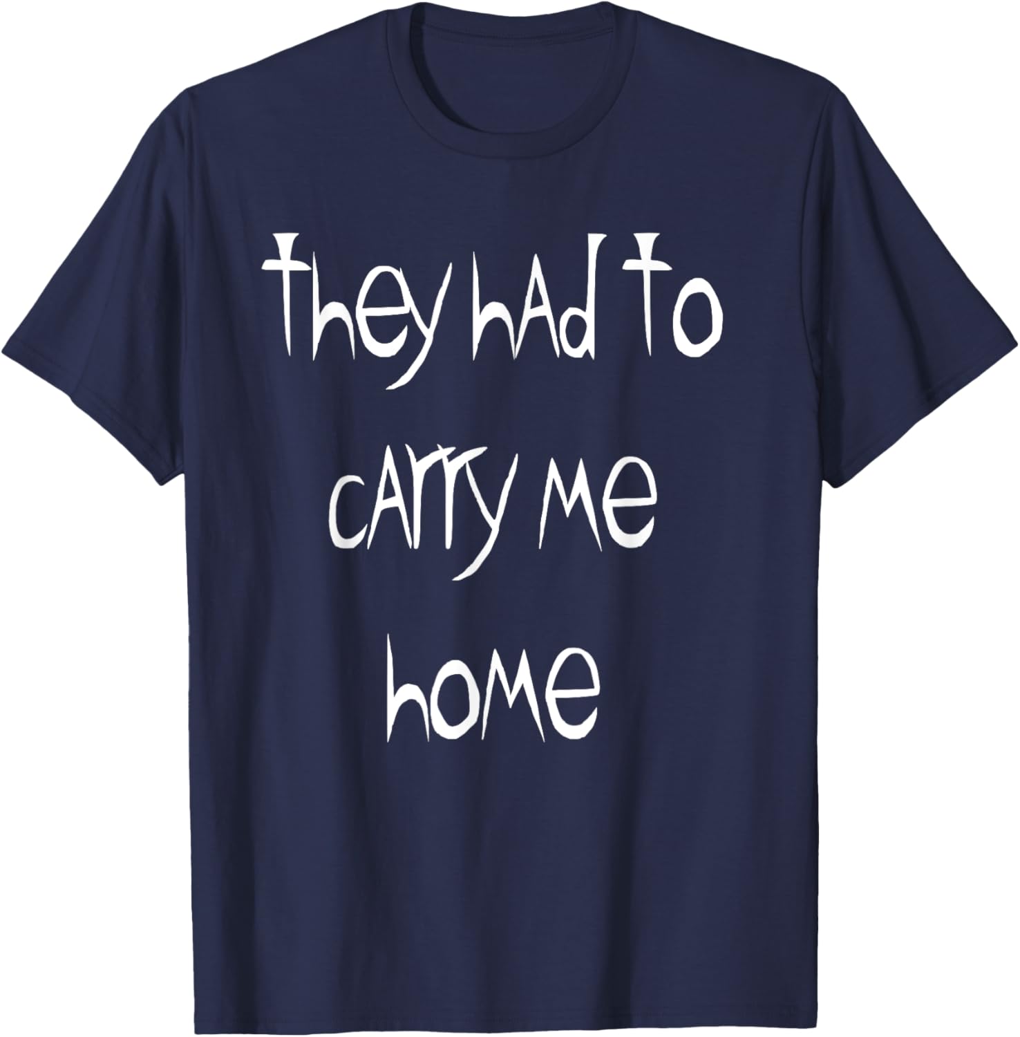 They Had to Carry Me Home T-Shirt for Fun and Casual Wear - 2