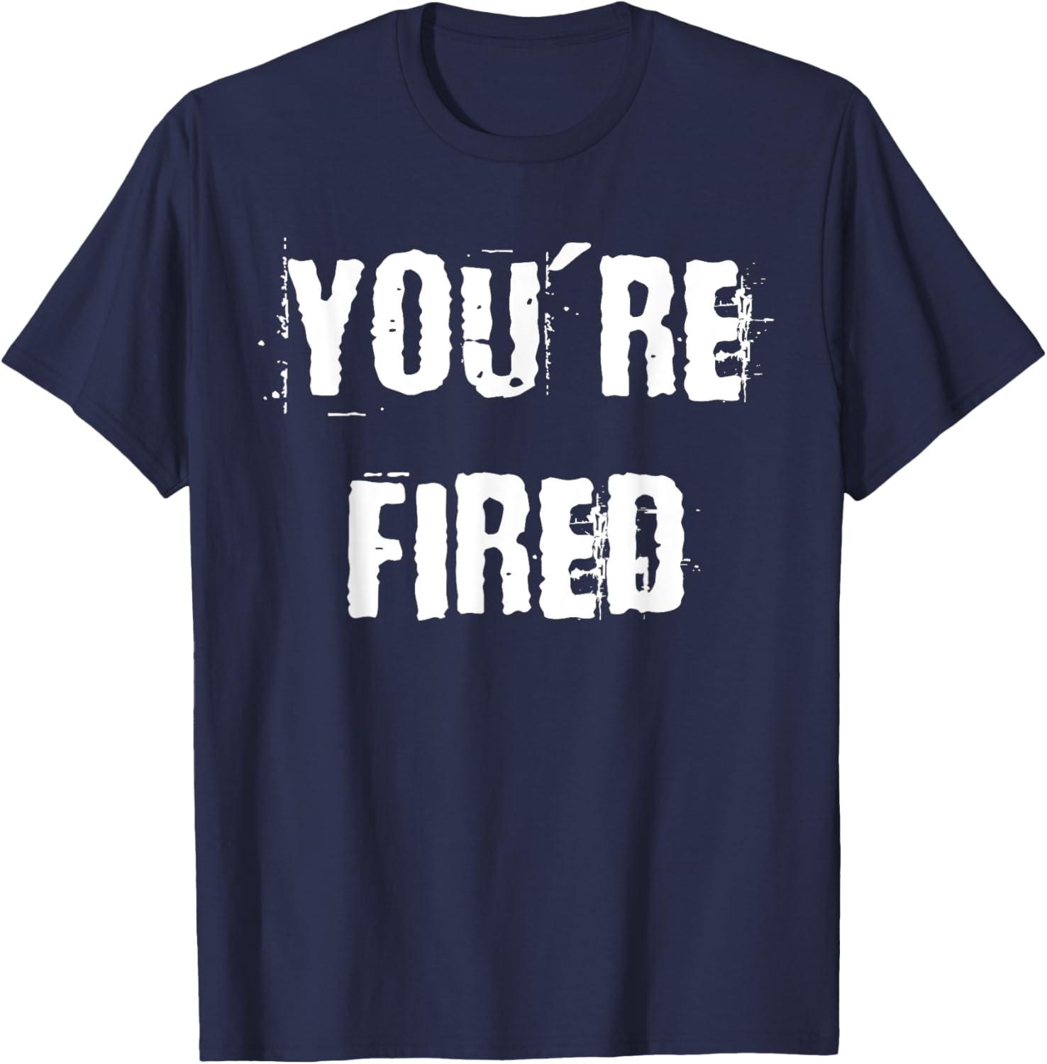 You're Fired T-Shirt for Bold Statements and Fun Fashion Choices - 18