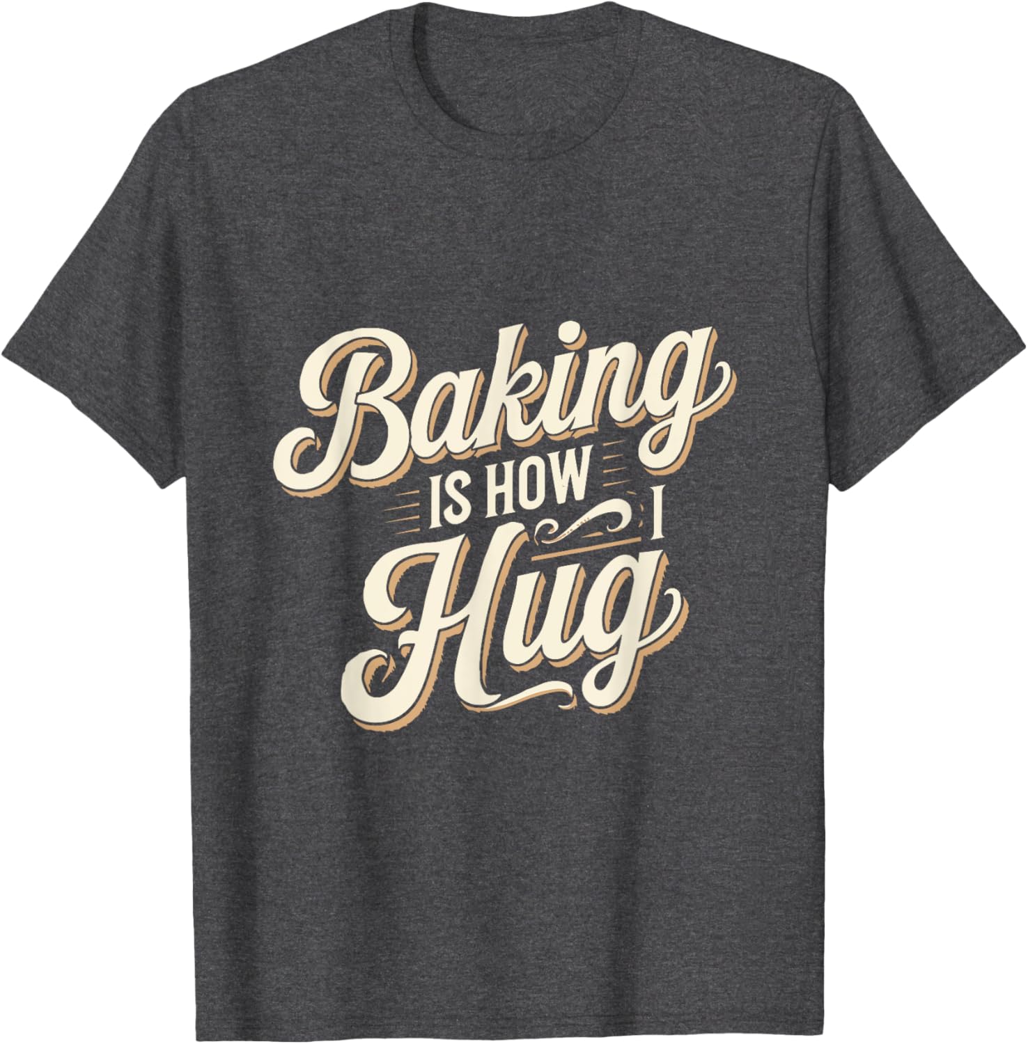 Baking Is How I Hug T-Shirt for Baking Lovers - Fun Baking Gift Tee - 8