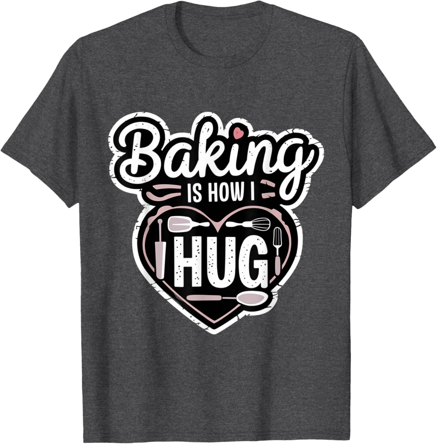 Baking is How I Hug Heart Design T-Shirt for Passionate Bakers - 20