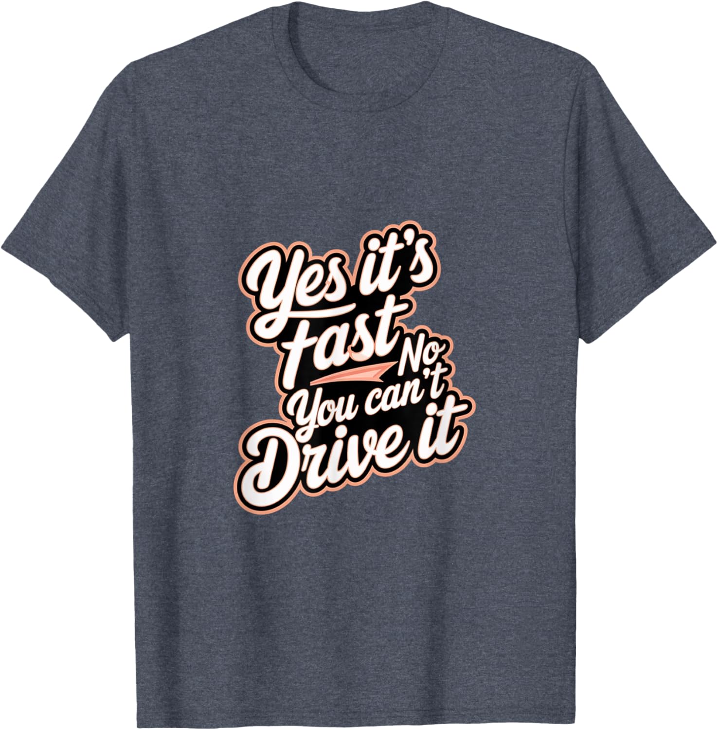 Yes It's Fast No You Can't Drive It Speed Car Driver T-Shirt for Enthusiasts - 21