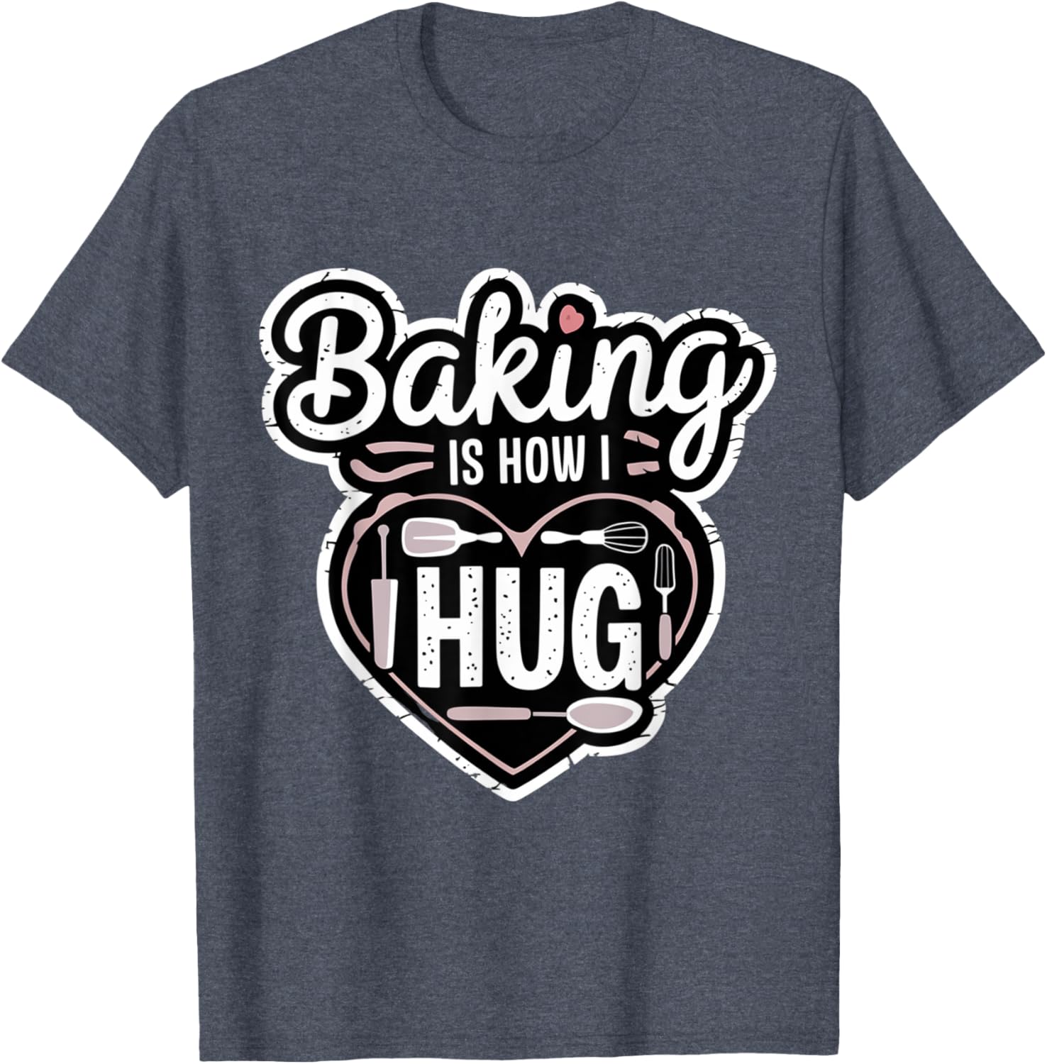 Baking is How I Hug Heart Design T-Shirt for Passionate Bakers - 19