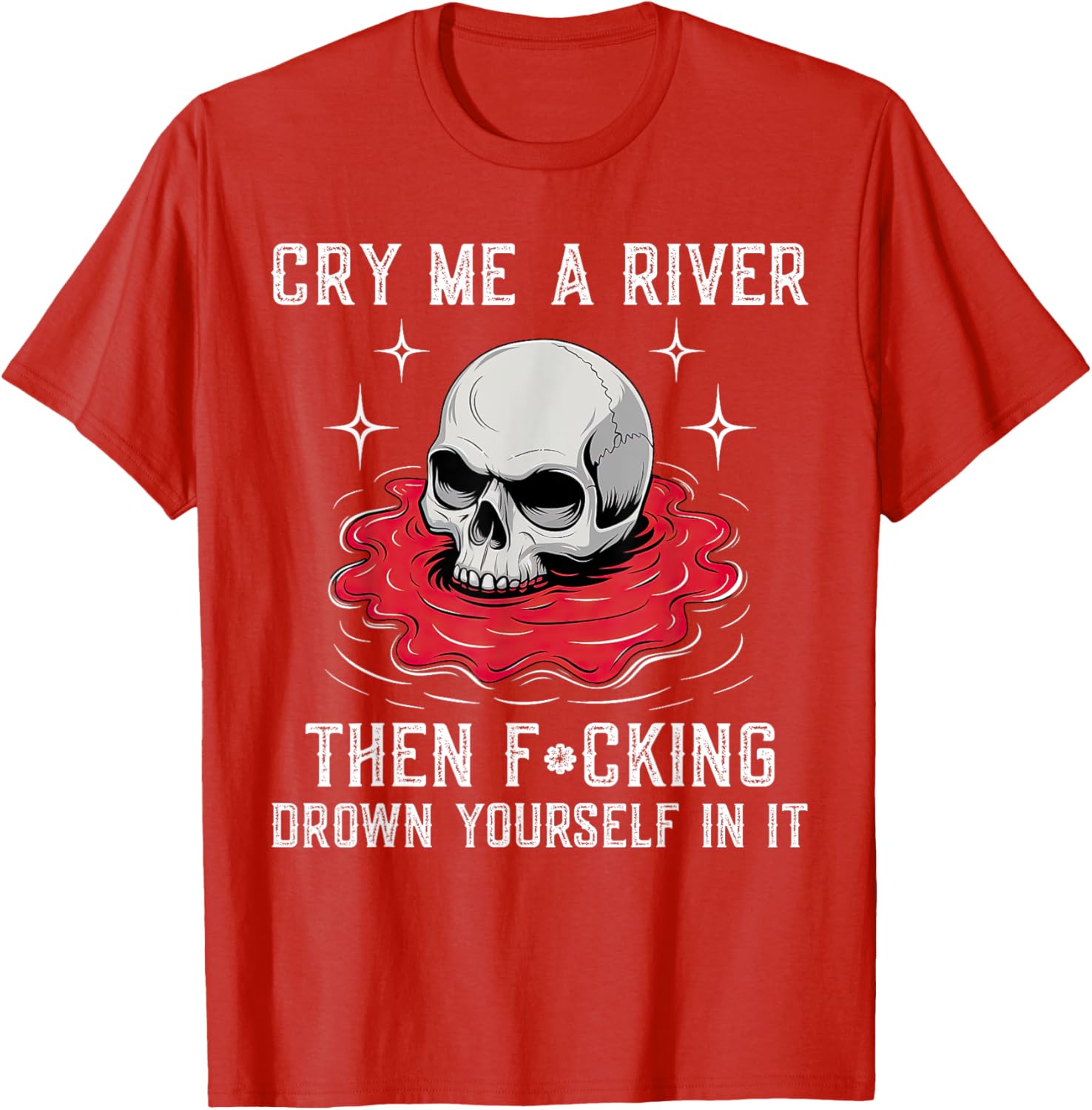 Unique Cry Me A River Drown Yourself T-Shirt for Bold Fashion Lovers - 6