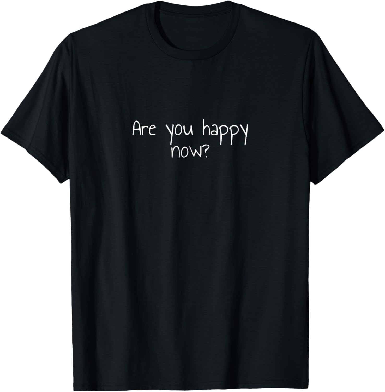 Are You Happy Now T-Shirt for Men and Women - Fun Casual Wear - 10