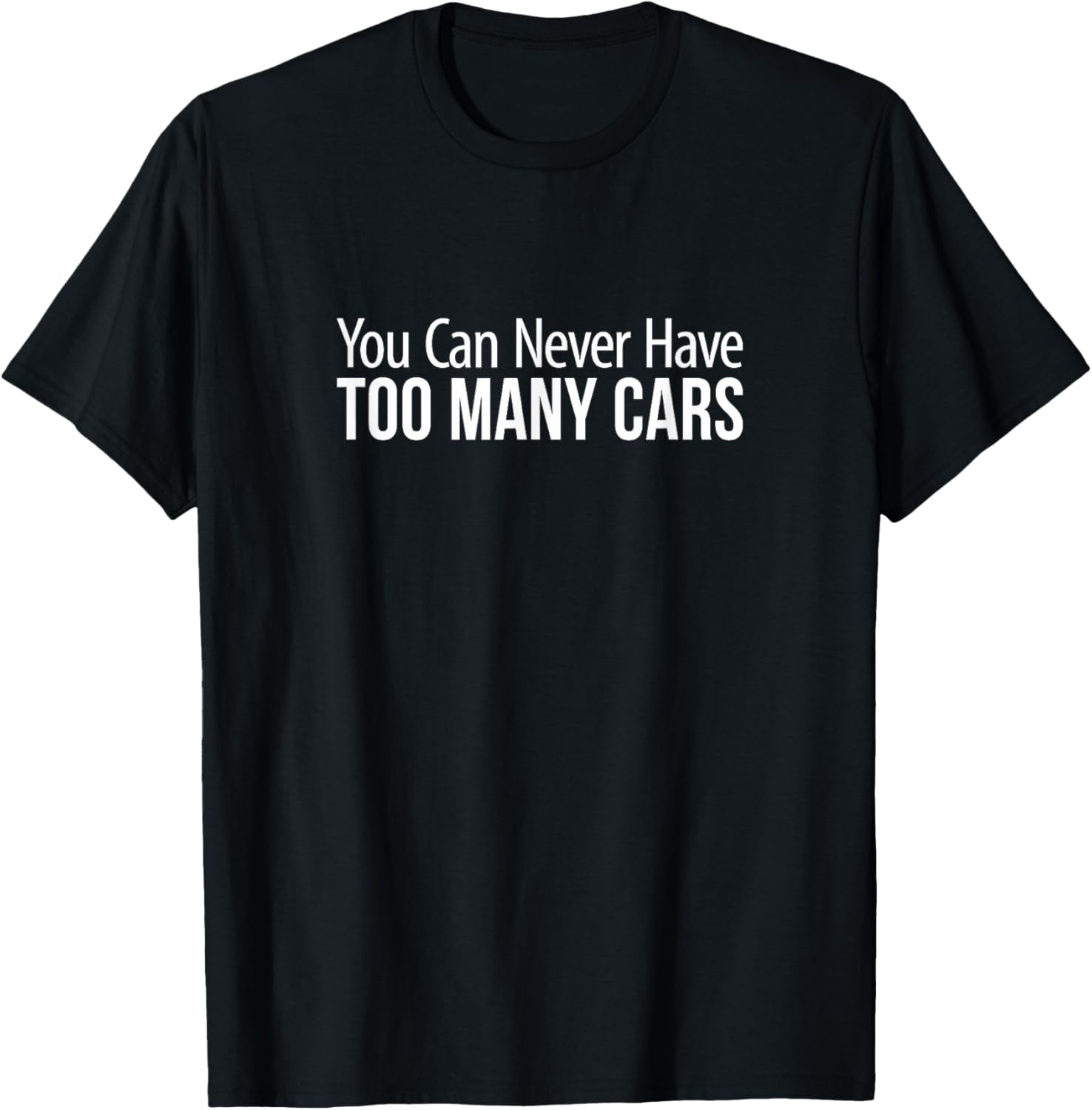 You Can Never Have Too Many Cars T-Shirt for Car Enthusiasts and Collectors - 1