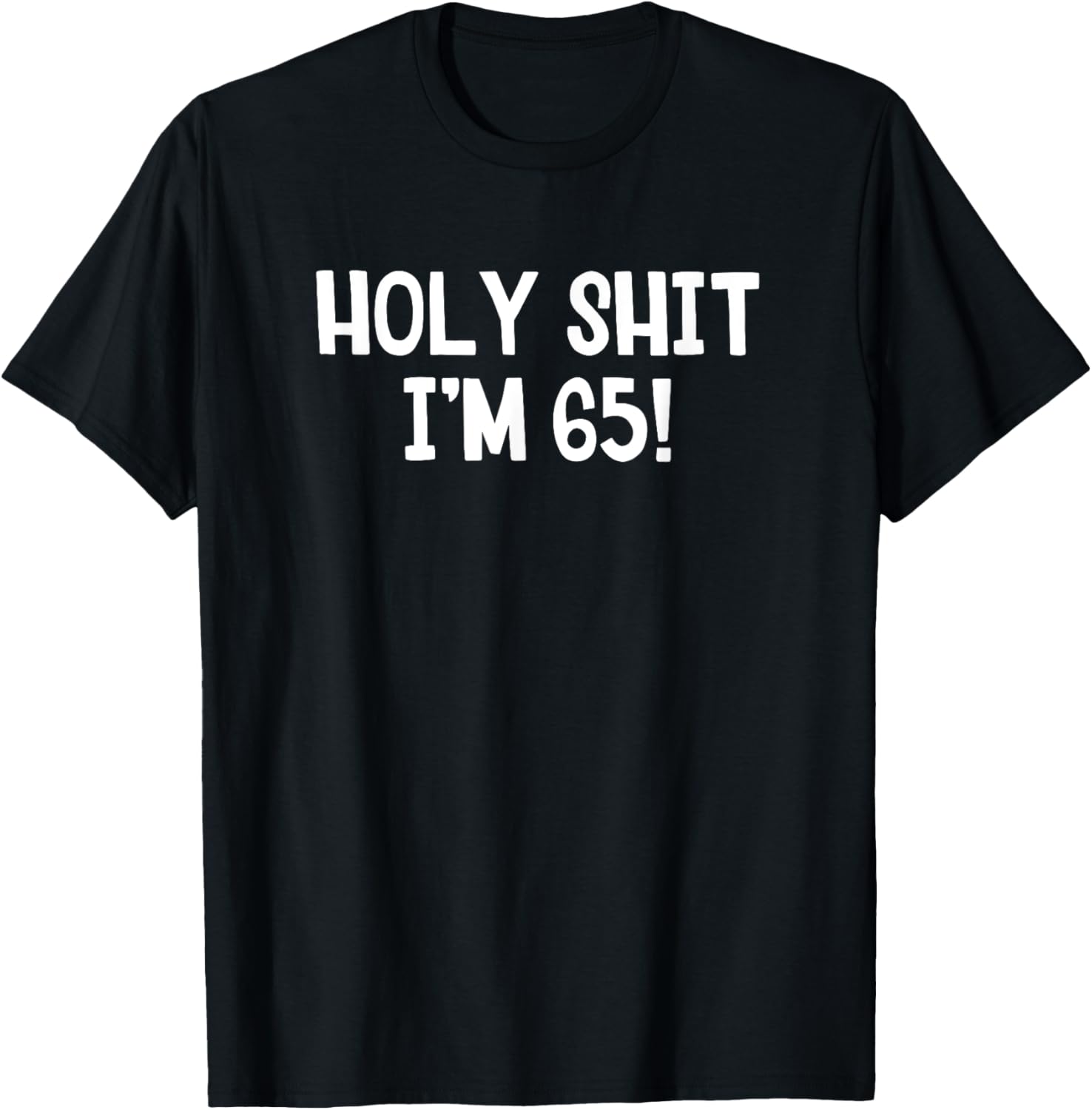 Holy Shit I'm 65 T-Shirt Fun Birthday Gift for Men and Women Stylish Design - 23