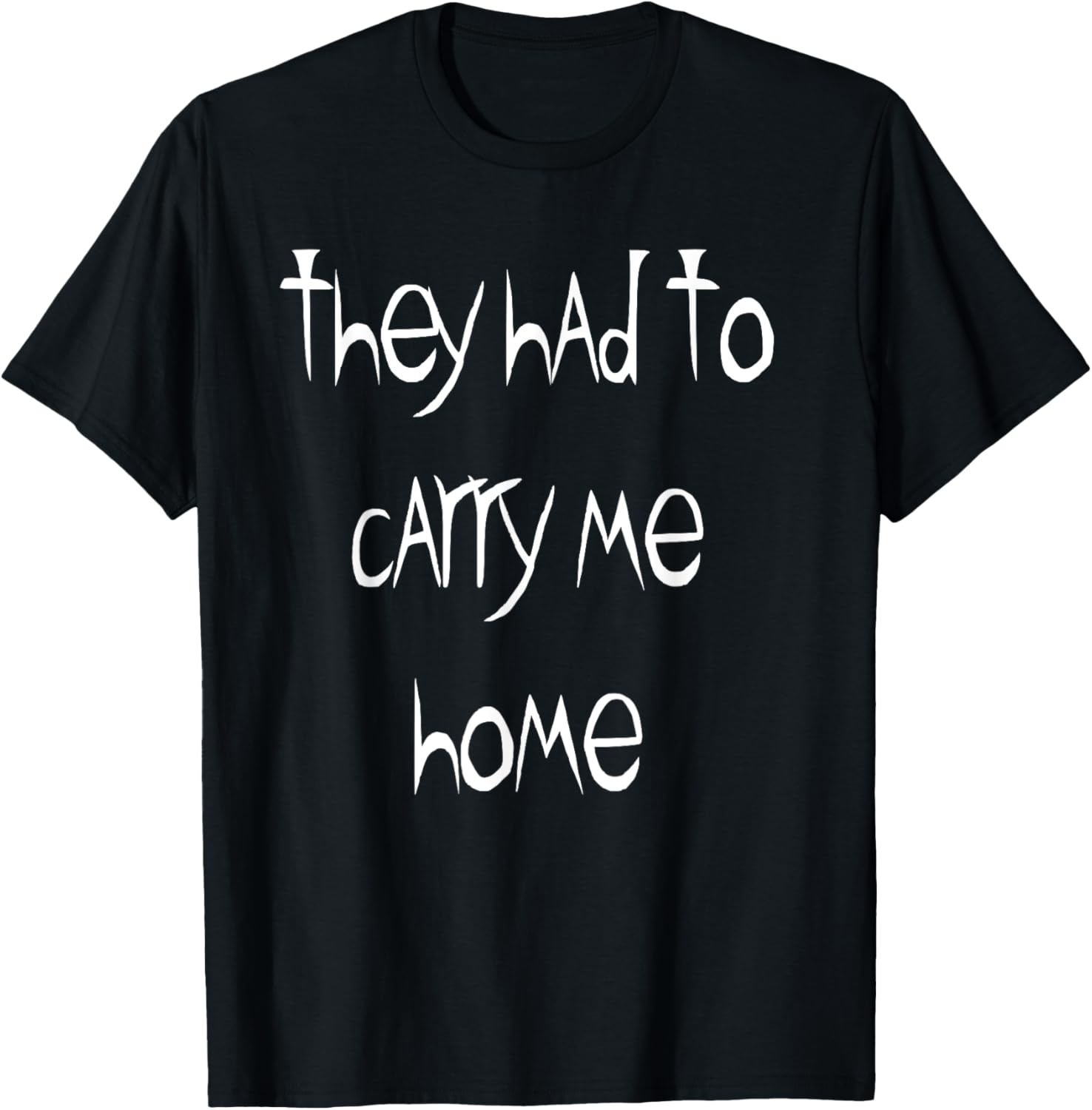 They Had to Carry Me Home T-Shirt for Fun and Casual Wear - 13