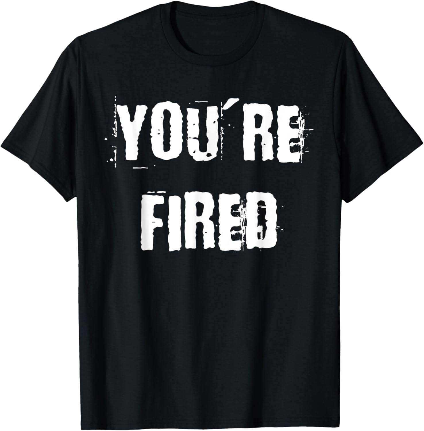You're Fired T-Shirt for Bold Statements and Fun Fashion Choices - 9