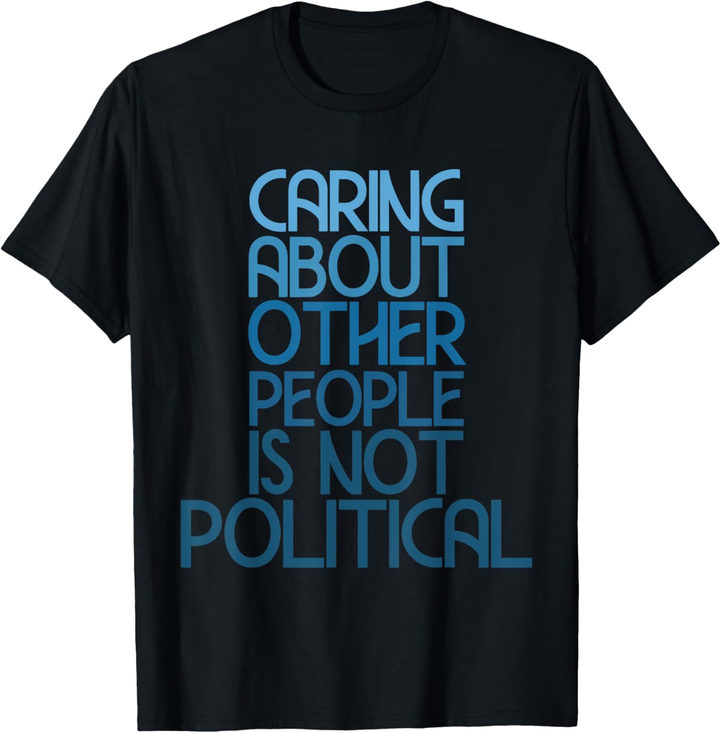 Caring About Others Is Not Political Funny Saying T-Shirt for Everyone - 20