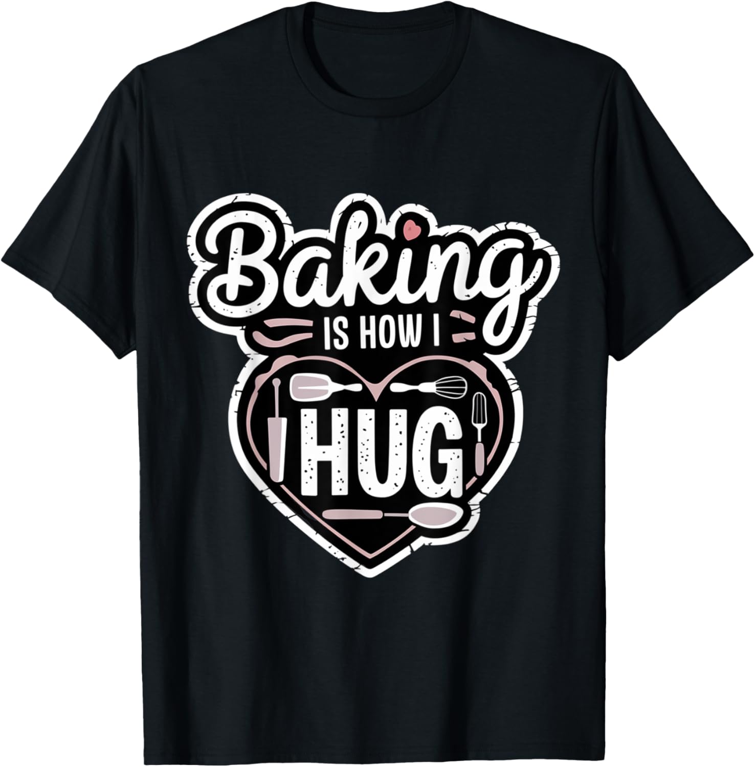 Baking is How I Hug Heart Design T-Shirt for Passionate Bakers - 14